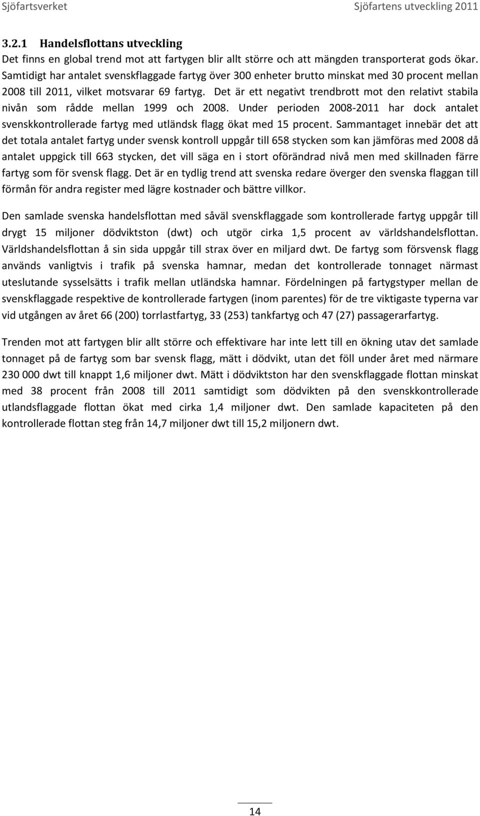 Det är ett negativt trendbrott mot den relativt stabila nivån som rådde mellan 1999 och 2008.