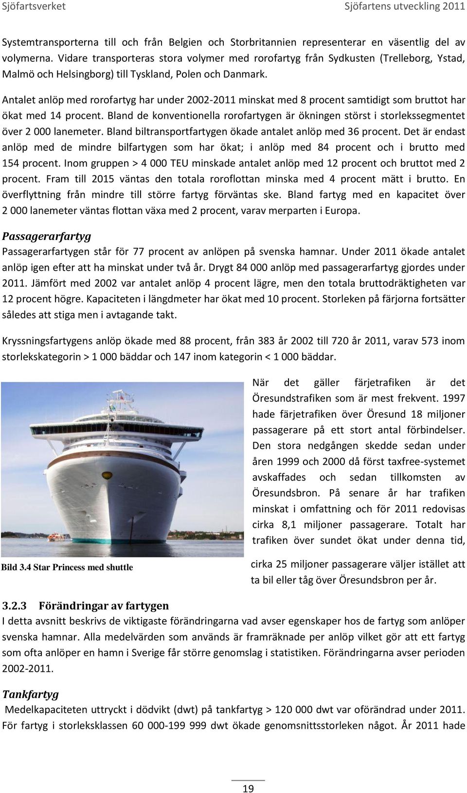 Antalet anlöp med rorofartyg har under 2002-2011 minskat med 8 procent samtidigt som bruttot har ökat med 14 procent.