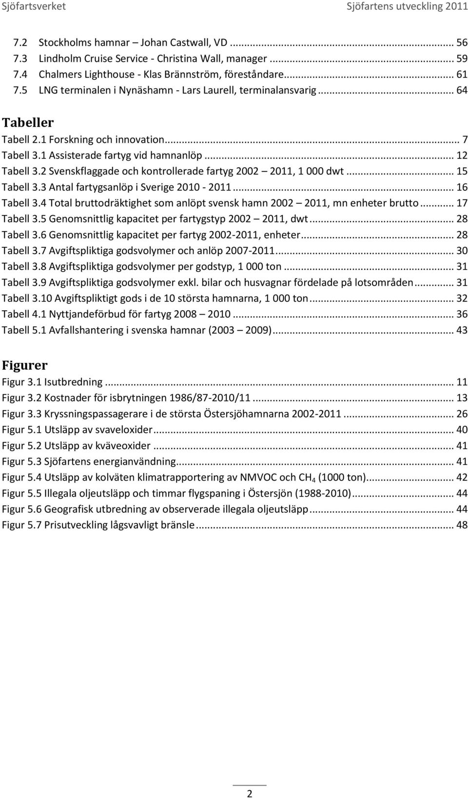 2 Svenskflaggade och kontrollerade fartyg 2002 2011, 1 000 dwt... 15 Tabell 3.3 Antal fartygsanlöp i Sverige 2010-2011... 16 Tabell 3.
