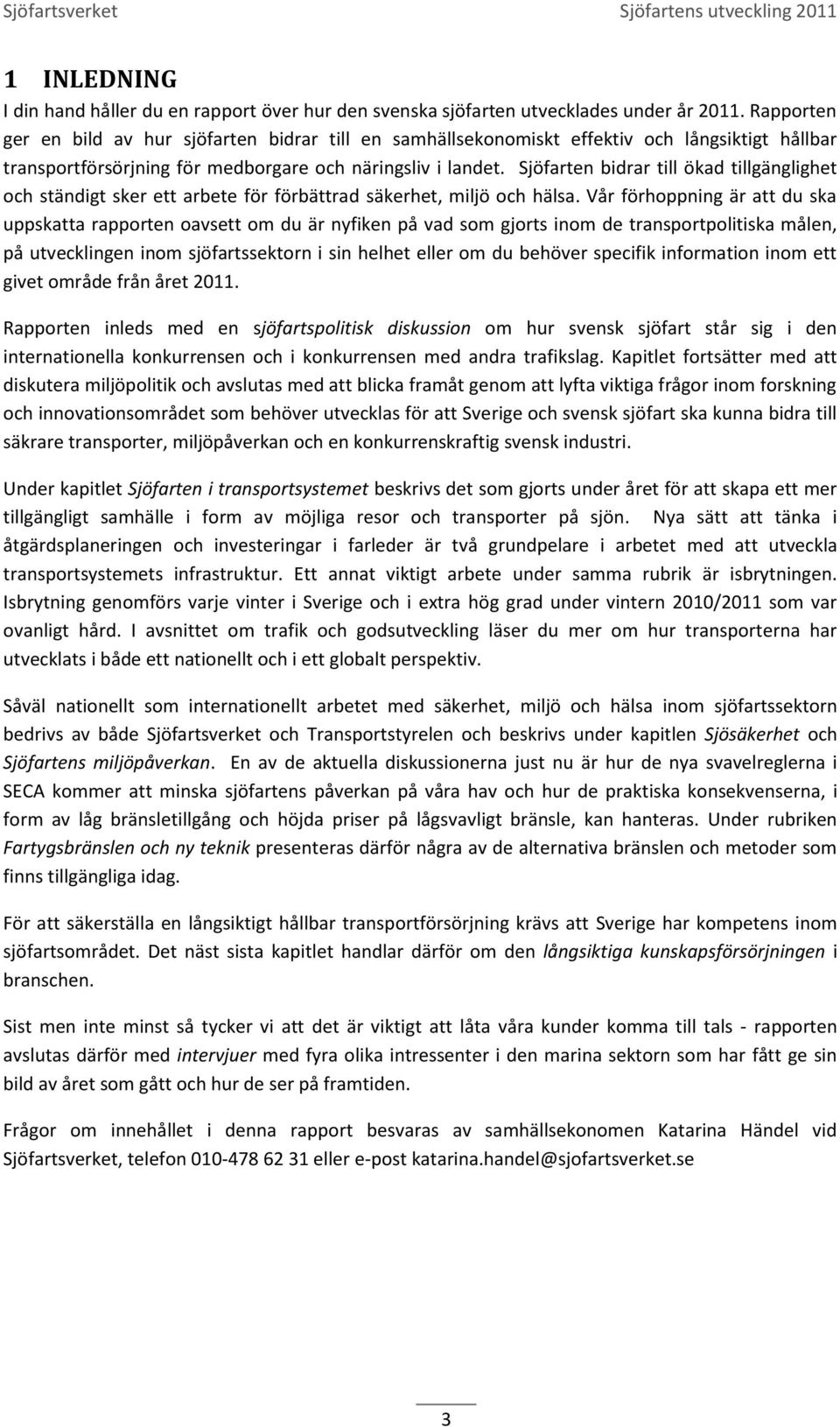 Sjöfarten bidrar till ökad tillgänglighet och ständigt sker ett arbete för förbättrad säkerhet, miljö och hälsa.