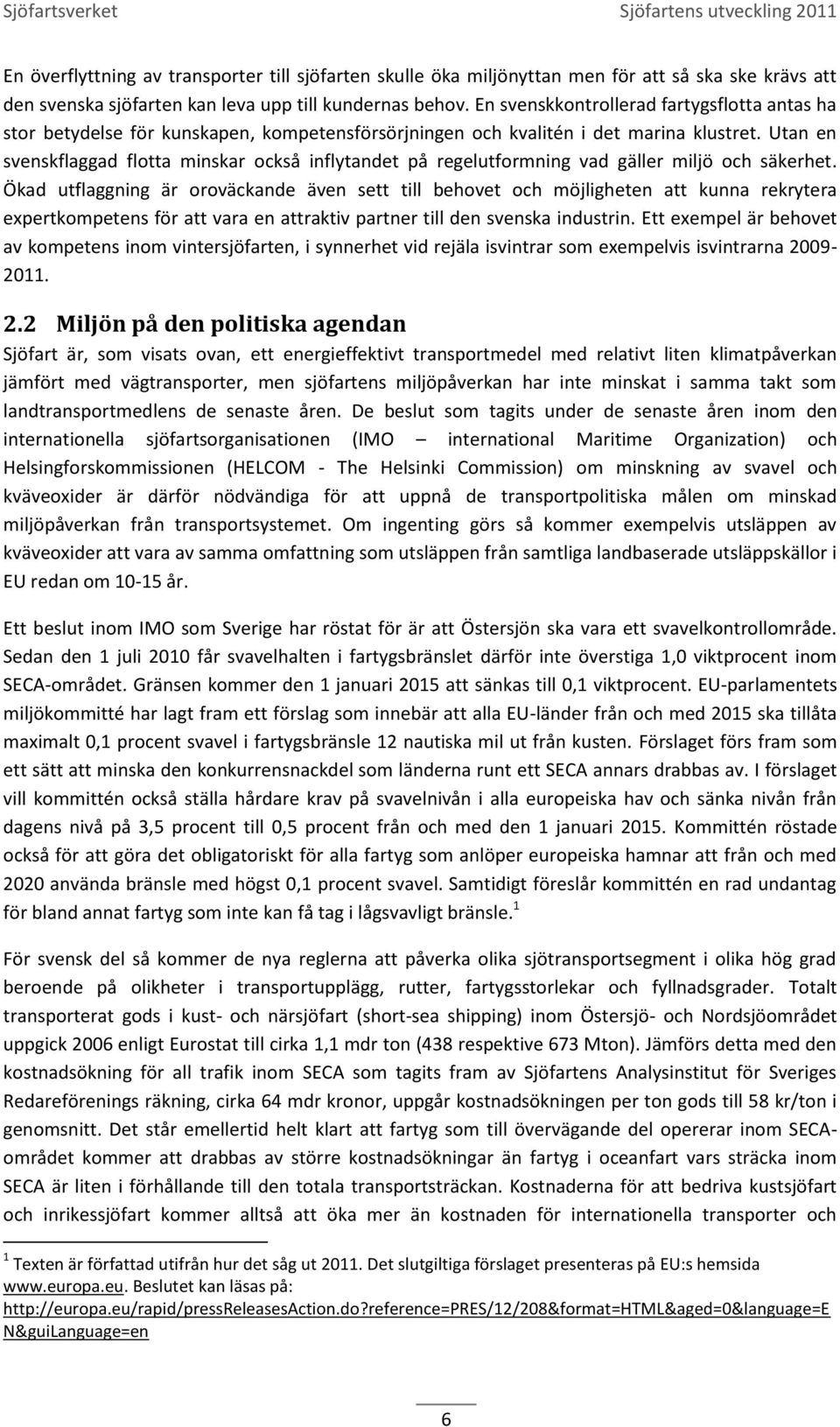 Utan en svenskflaggad flotta minskar också inflytandet på regelutformning vad gäller miljö och säkerhet.