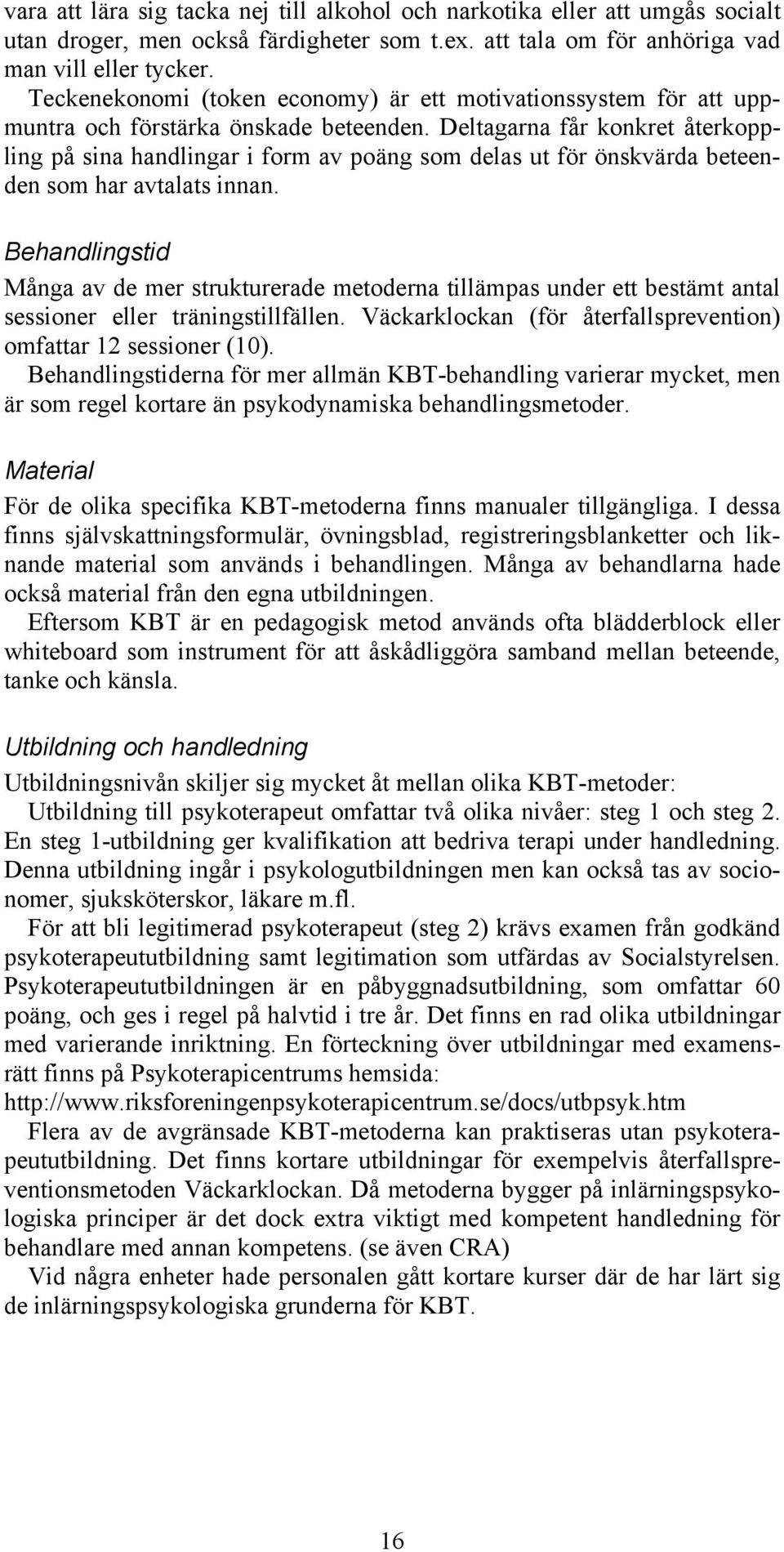Deltagarna får konkret återkoppling på sina handlingar i form av poäng som delas ut för önskvärda beteenden som har avtalats innan.