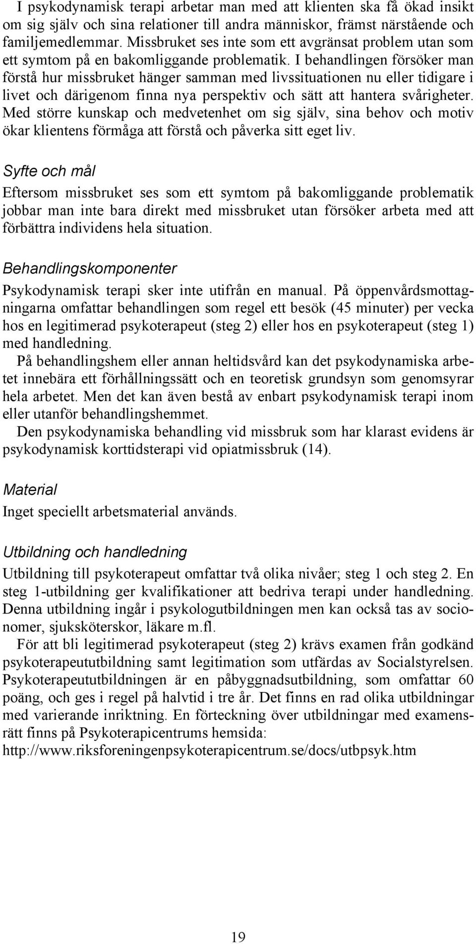 I behandlingen försöker man förstå hur missbruket hänger samman med livssituationen nu eller tidigare i livet och därigenom finna nya perspektiv och sätt att hantera svårigheter.