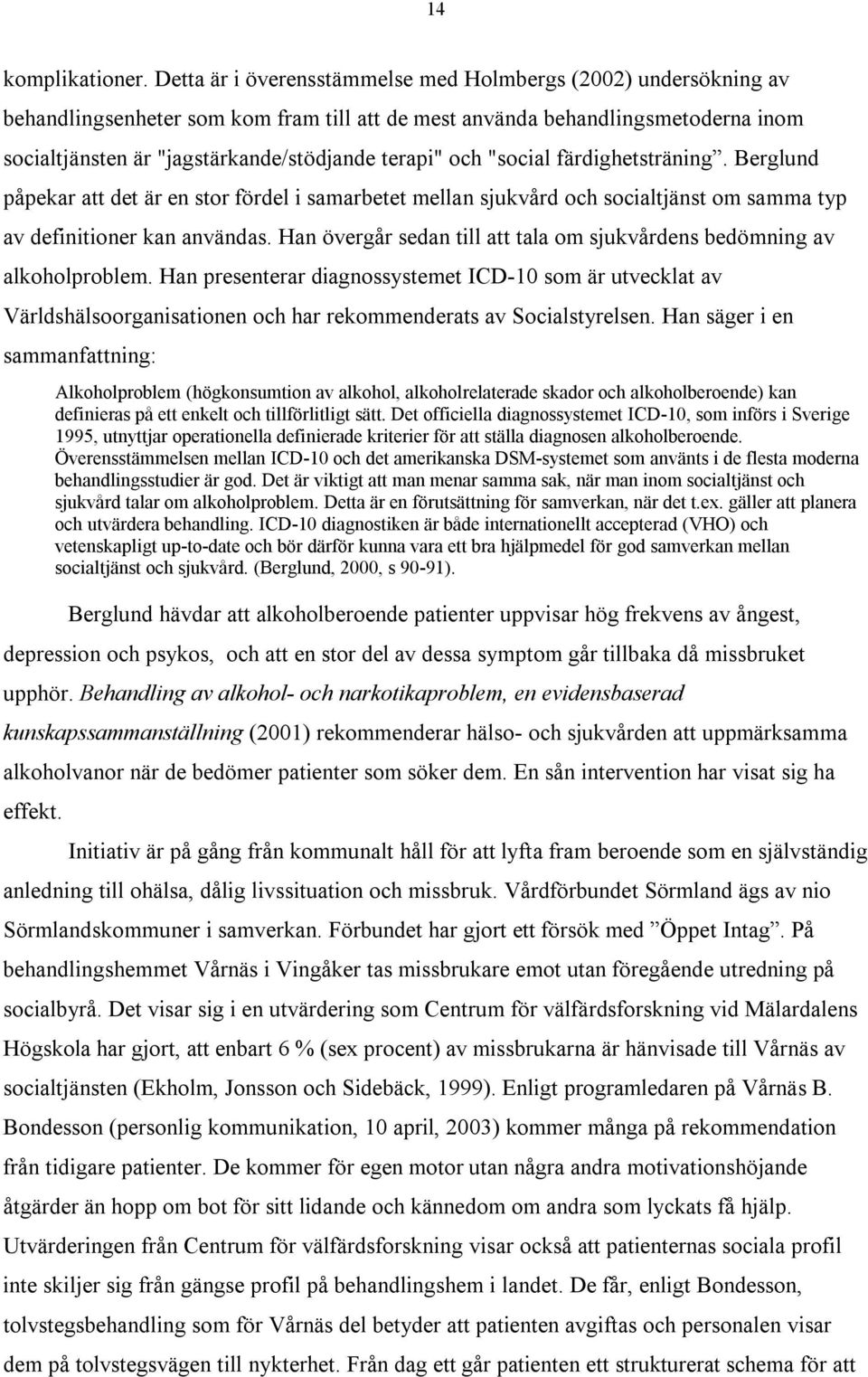 och "social färdighetsträning. Berglund påpekar att det är en stor fördel i samarbetet mellan sjukvård och socialtjänst om samma typ av definitioner kan användas.