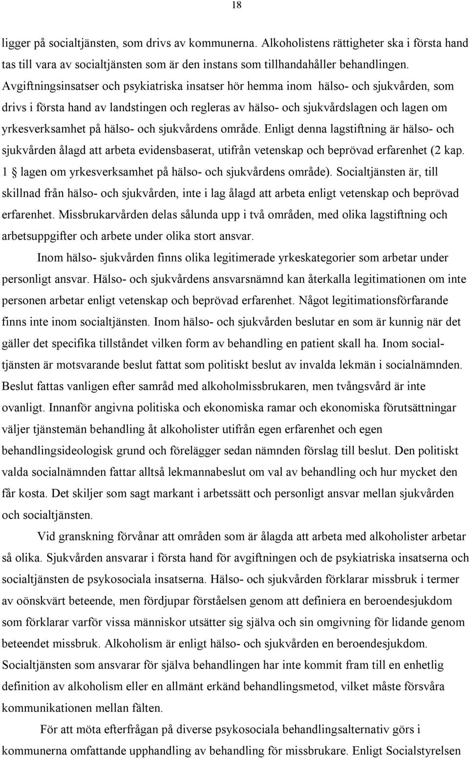hälso- och sjukvårdens område. Enligt denna lagstiftning är hälso- och sjukvården ålagd att arbeta evidensbaserat, utifrån vetenskap och beprövad erfarenhet (2 kap.