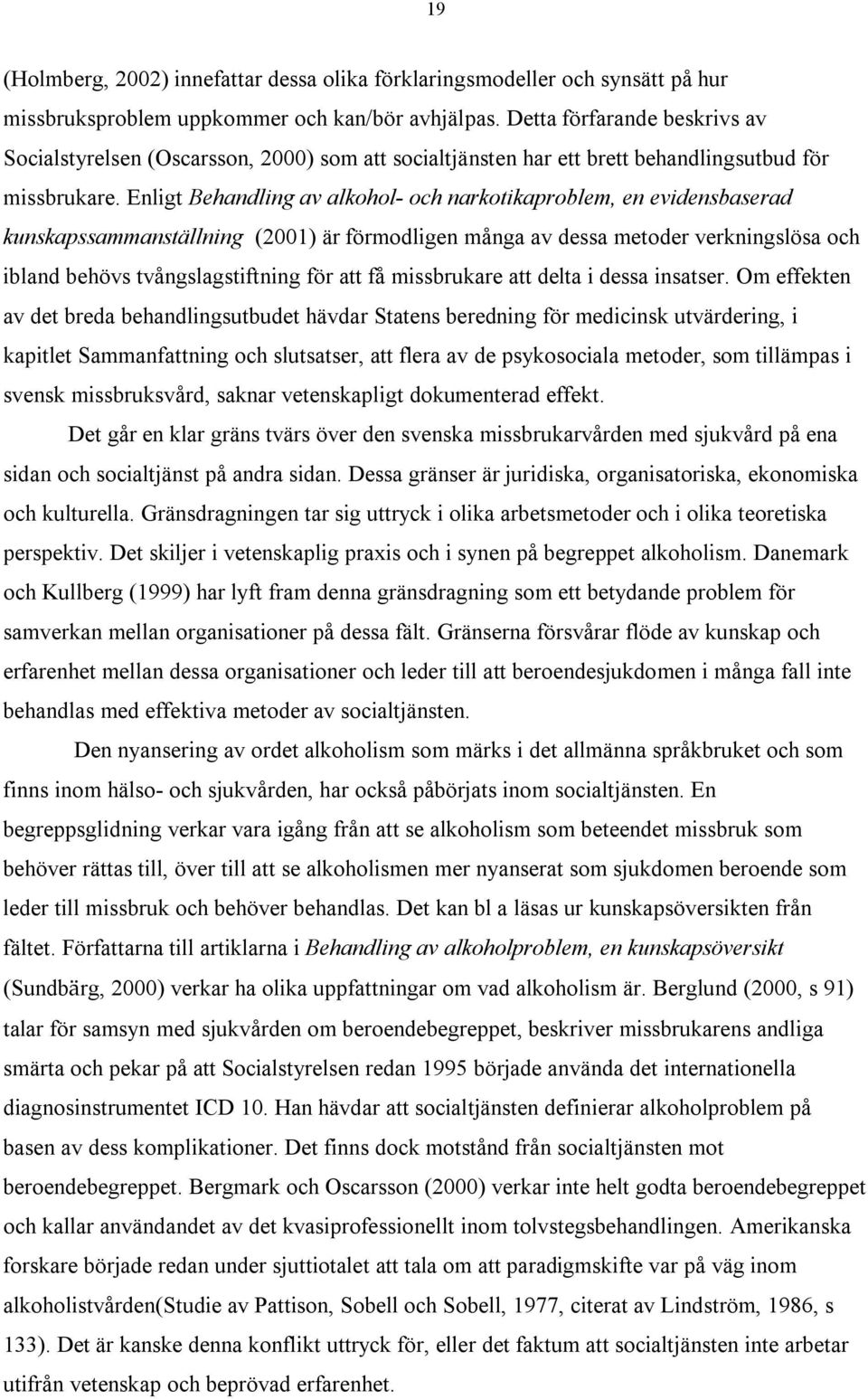 Enligt Behandling av alkohol- och narkotikaproblem, en evidensbaserad kunskapssammanställning (2001) är förmodligen många av dessa metoder verkningslösa och ibland behövs tvångslagstiftning för att