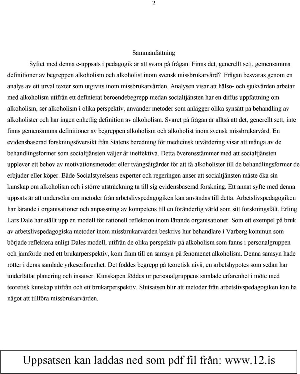 Analysen visar att hälso- och sjukvården arbetar med alkoholism utifrån ett definierat beroendebegrepp medan socialtjänsten har en diffus uppfattning om alkoholism, ser alkoholism i olika perspektiv,