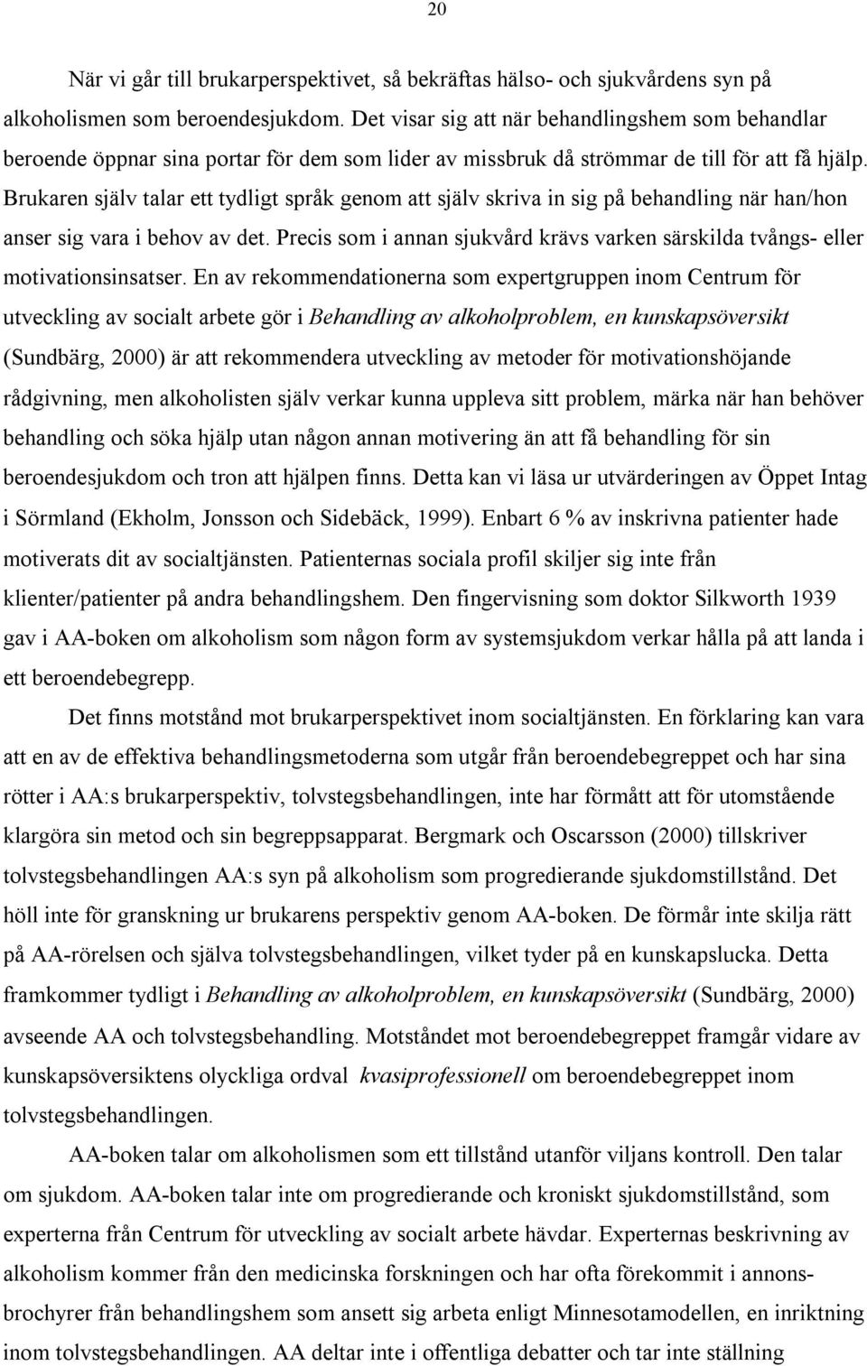 Brukaren själv talar ett tydligt språk genom att själv skriva in sig på behandling när han/hon anser sig vara i behov av det.