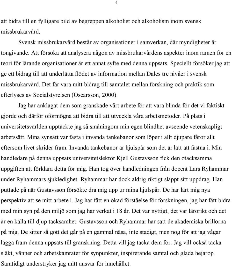 Speciellt försöker jag att ge ett bidrag till att underlätta flödet av information mellan Dales tre nivåer i svensk missbrukarvård.