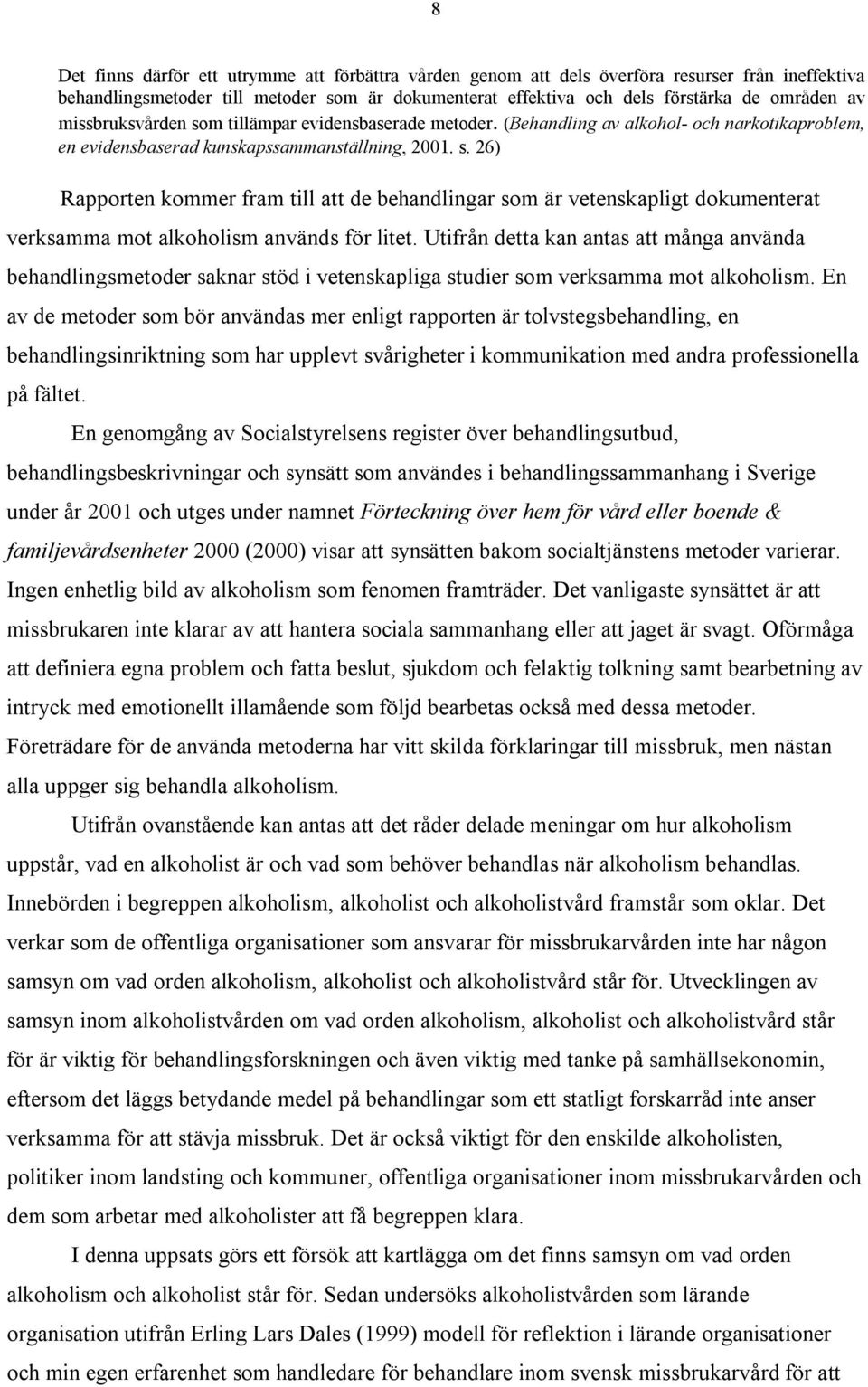 Utifrån detta kan antas att många använda behandlingsmetoder saknar stöd i vetenskapliga studier som verksamma mot alkoholism.