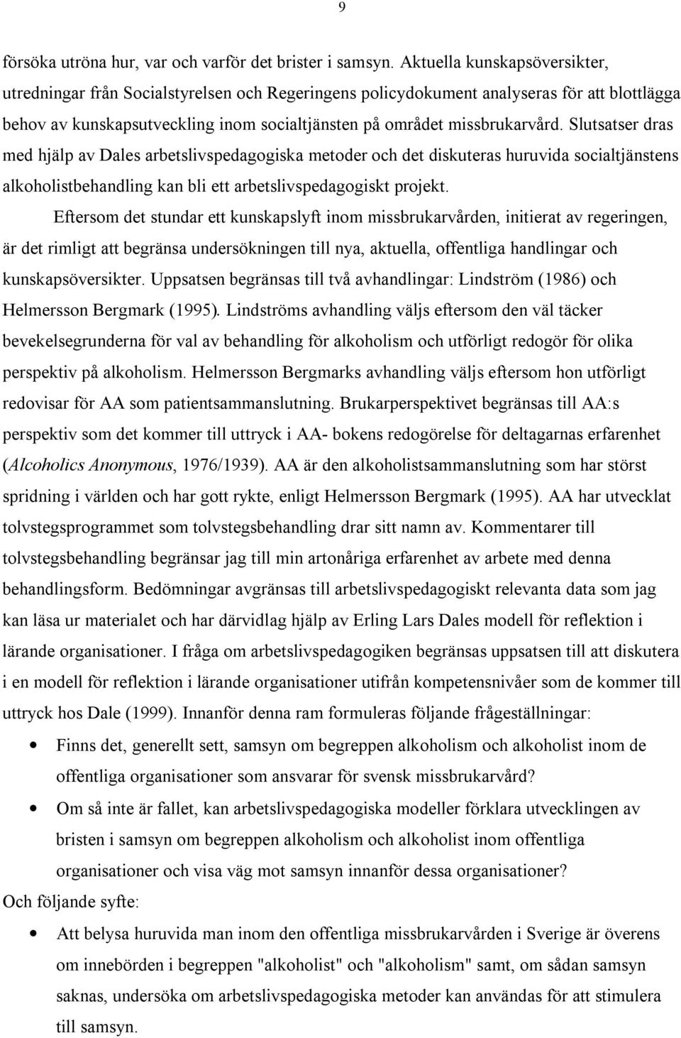 Slutsatser dras med hjälp av Dales arbetslivspedagogiska metoder och det diskuteras huruvida socialtjänstens alkoholistbehandling kan bli ett arbetslivspedagogiskt projekt.