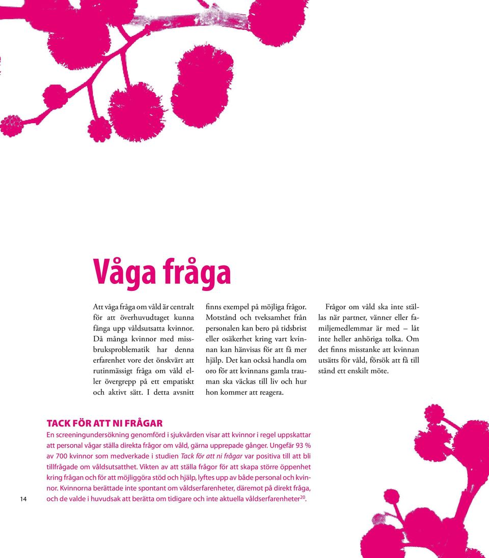 I detta avsnitt finns exempel på möjliga frågor. Motstånd och tveksamhet från personalen kan bero på tidsbrist eller osäkerhet kring vart kvinnan kan hänvisas för att få mer hjälp.