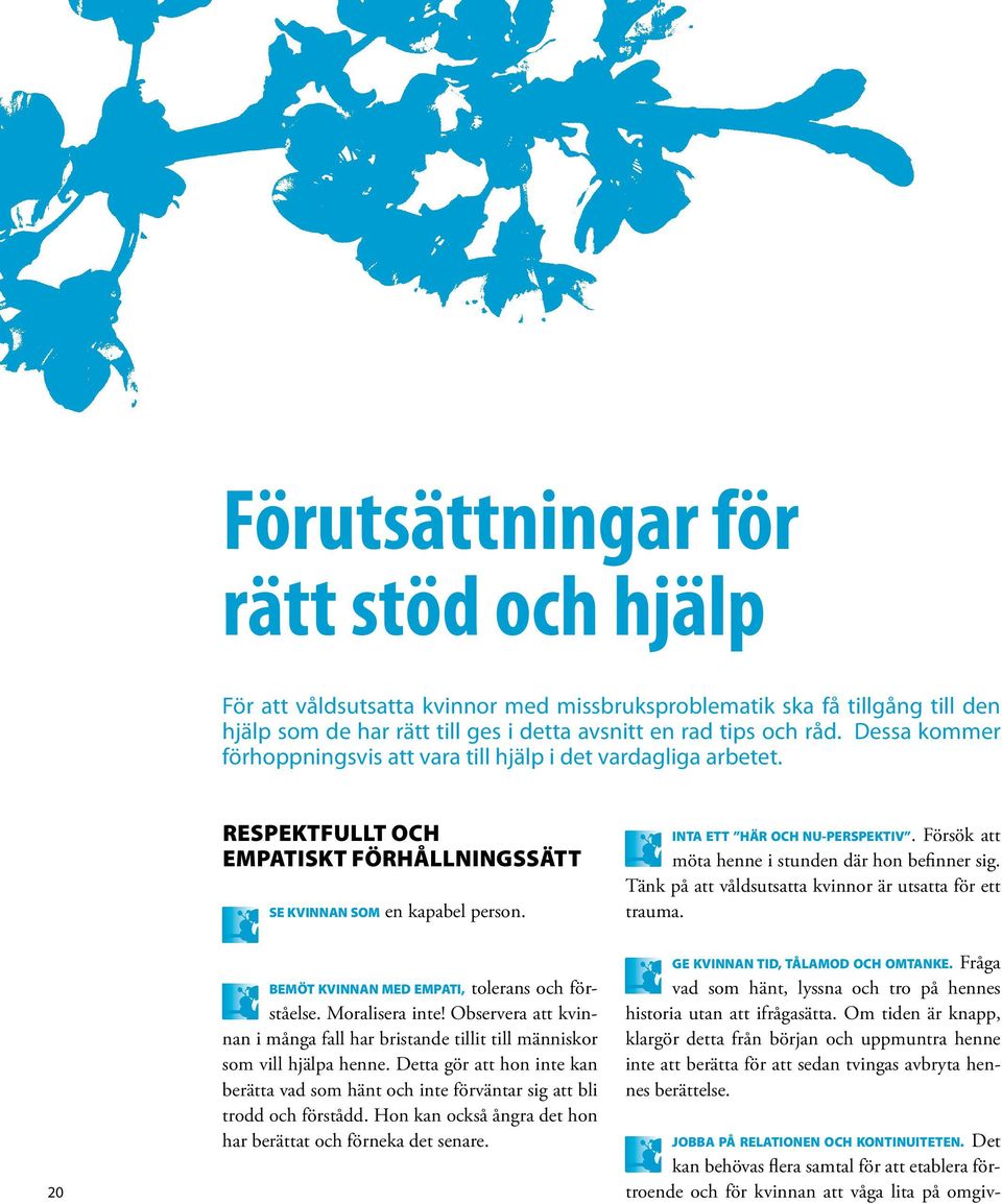 Försök att möta henne i stunden där hon befinner sig. Tänk på att våldsutsatta kvinnor är utsatta för ett trauma. 20 BEMÖT KVINNAN MED EMPATI, tolerans och förståelse. Moralisera inte!