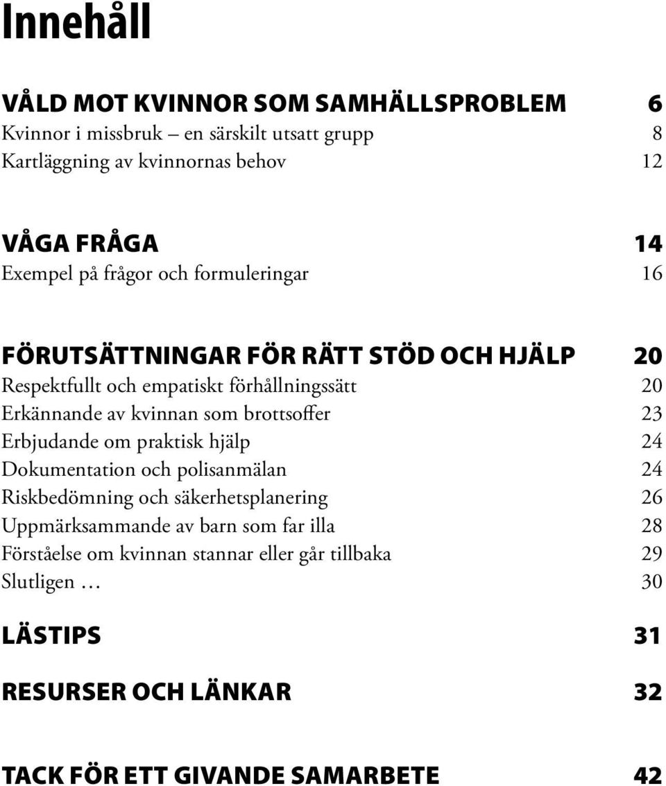 kvinnan som brottsoffer 23 Erbjudande om praktisk hjälp 24 Dokumentation och polisanmälan 24 Riskbedömning och säkerhetsplanering 26