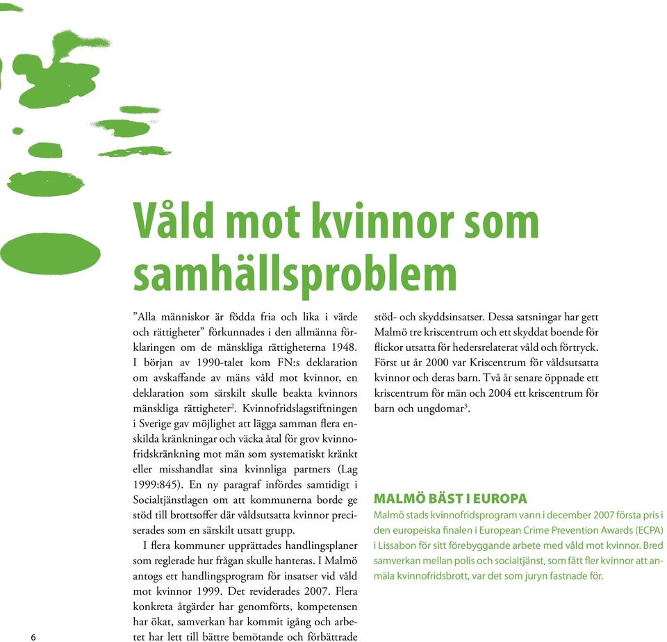 Kvinnofridslagstiftningen i Sverige gav möjlighet att lägga samman flera enskilda kränkningar och väcka åtal för grov kvinnofridskränkning mot män som systematiskt kränkt eller misshandlat sina