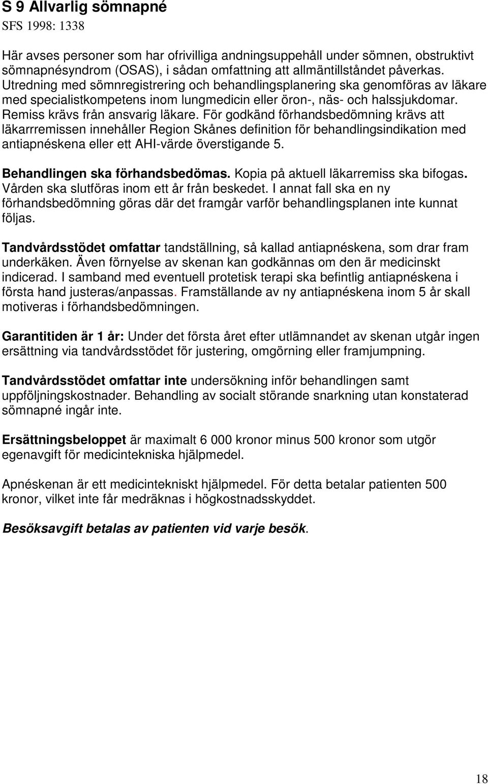 För godkänd förhandsbedömning krävs att läkarrremissen innehåller Region Skånes definition för behandlingsindikation med antiapnéskena eller ett AHI-värde överstigande 5.
