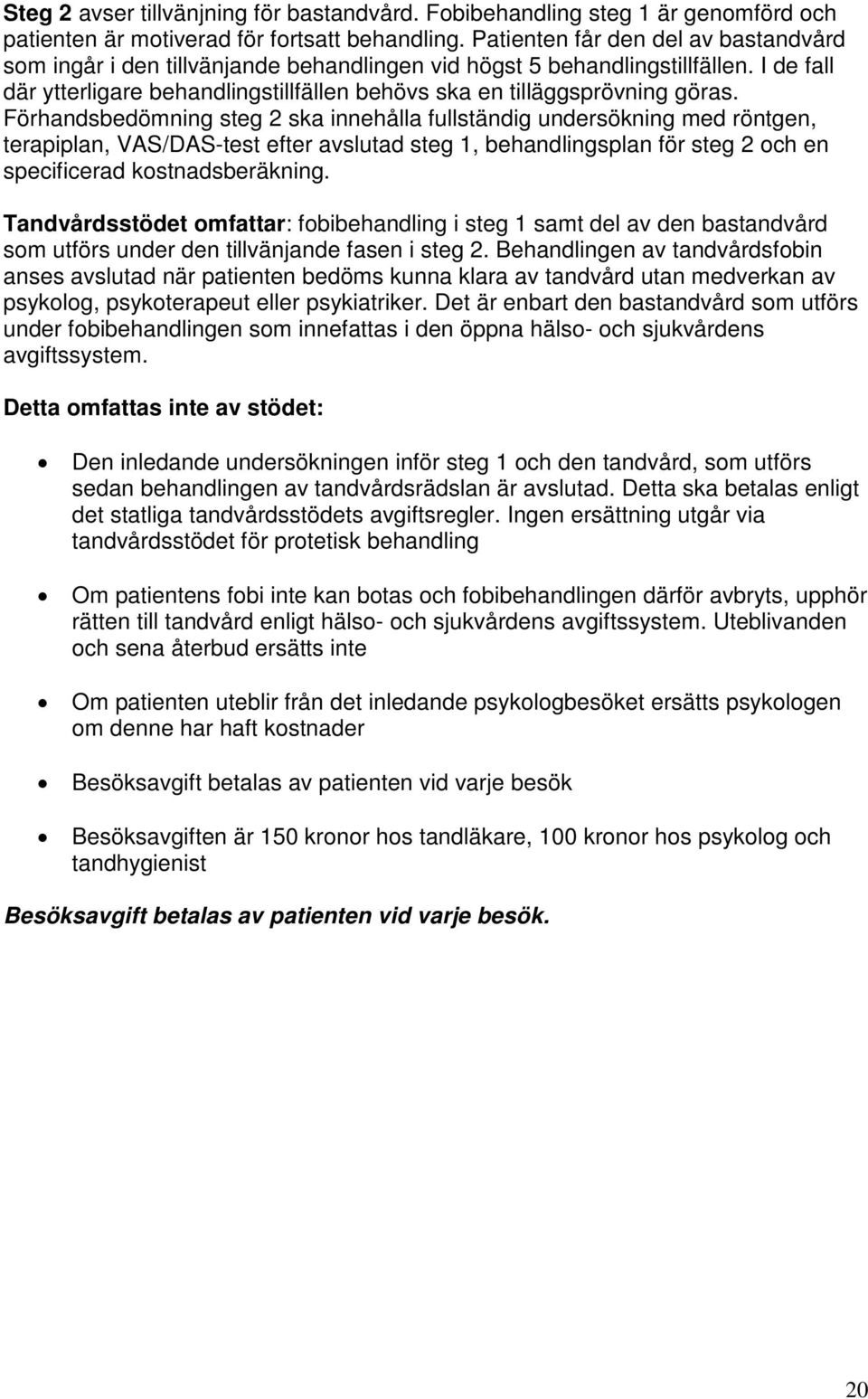 Förhandsbedömning steg 2 ska innehålla fullständig undersökning med röntgen, terapiplan, VAS/DAS-test efter avslutad steg 1, behandlingsplan för steg 2 och en specificerad kostnadsberäkning.