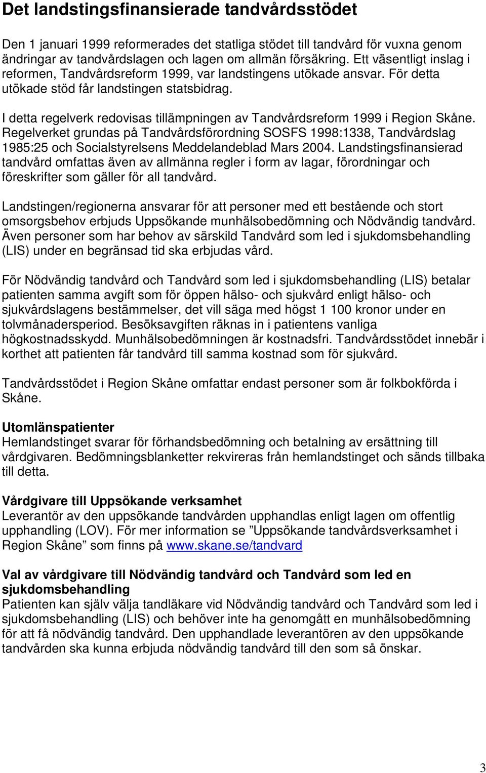 I detta regelverk redovisas tillämpningen av Tandvårdsreform 1999 i Region Skåne.