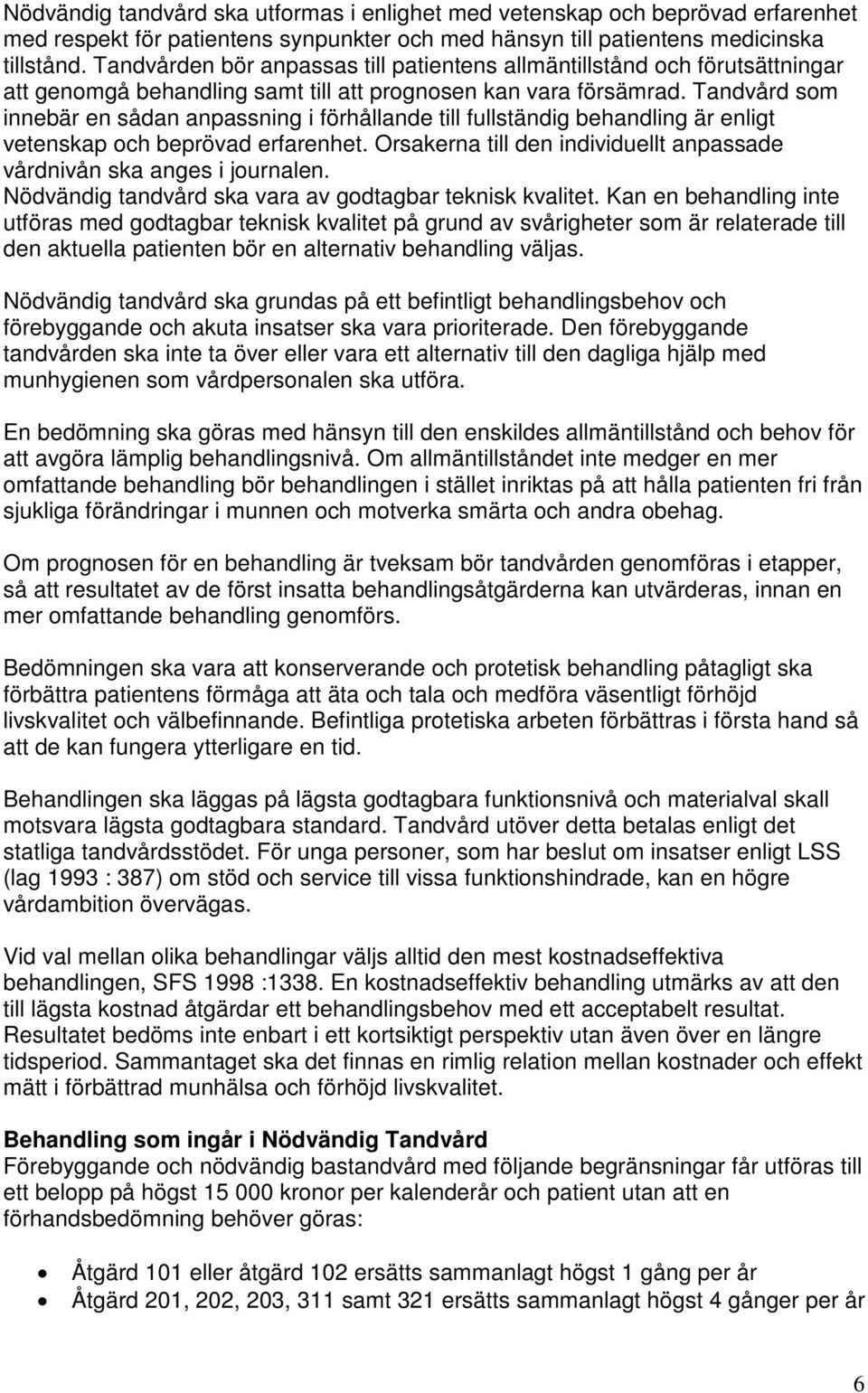 Tandvård som innebär en sådan anpassning i förhållande till fullständig behandling är enligt vetenskap och beprövad erfarenhet.