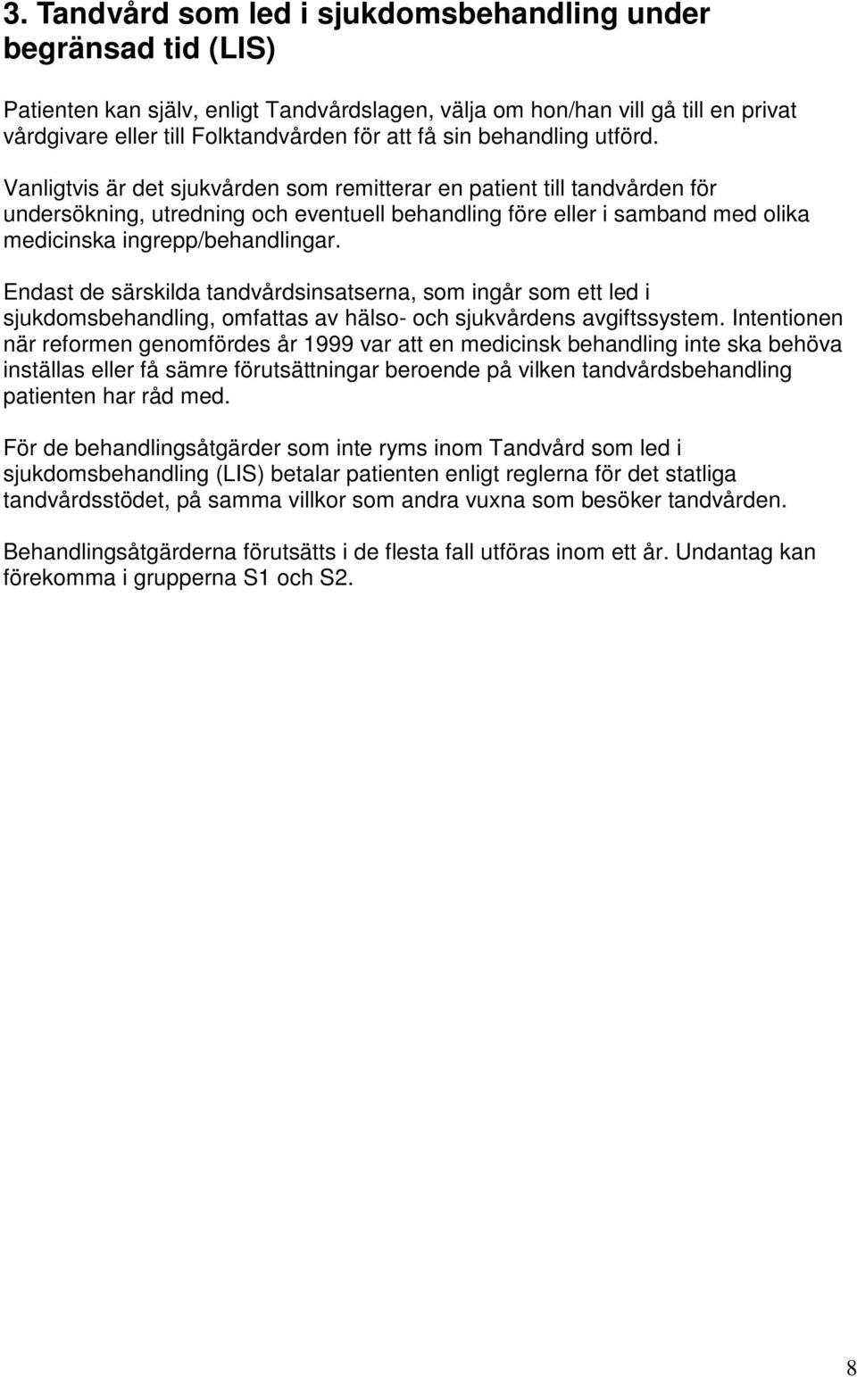 Vanligtvis är det sjukvården som remitterar en patient till tandvården för undersökning, utredning och eventuell behandling före eller i samband med olika medicinska ingrepp/behandlingar.