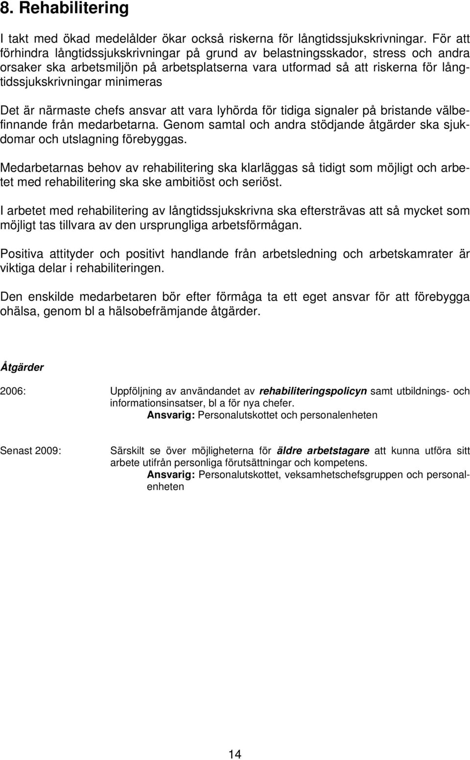 minimeras Det är närmaste chefs ansvar att vara lyhörda för tidiga signaler på bristande välbefinnande från medarbetarna.