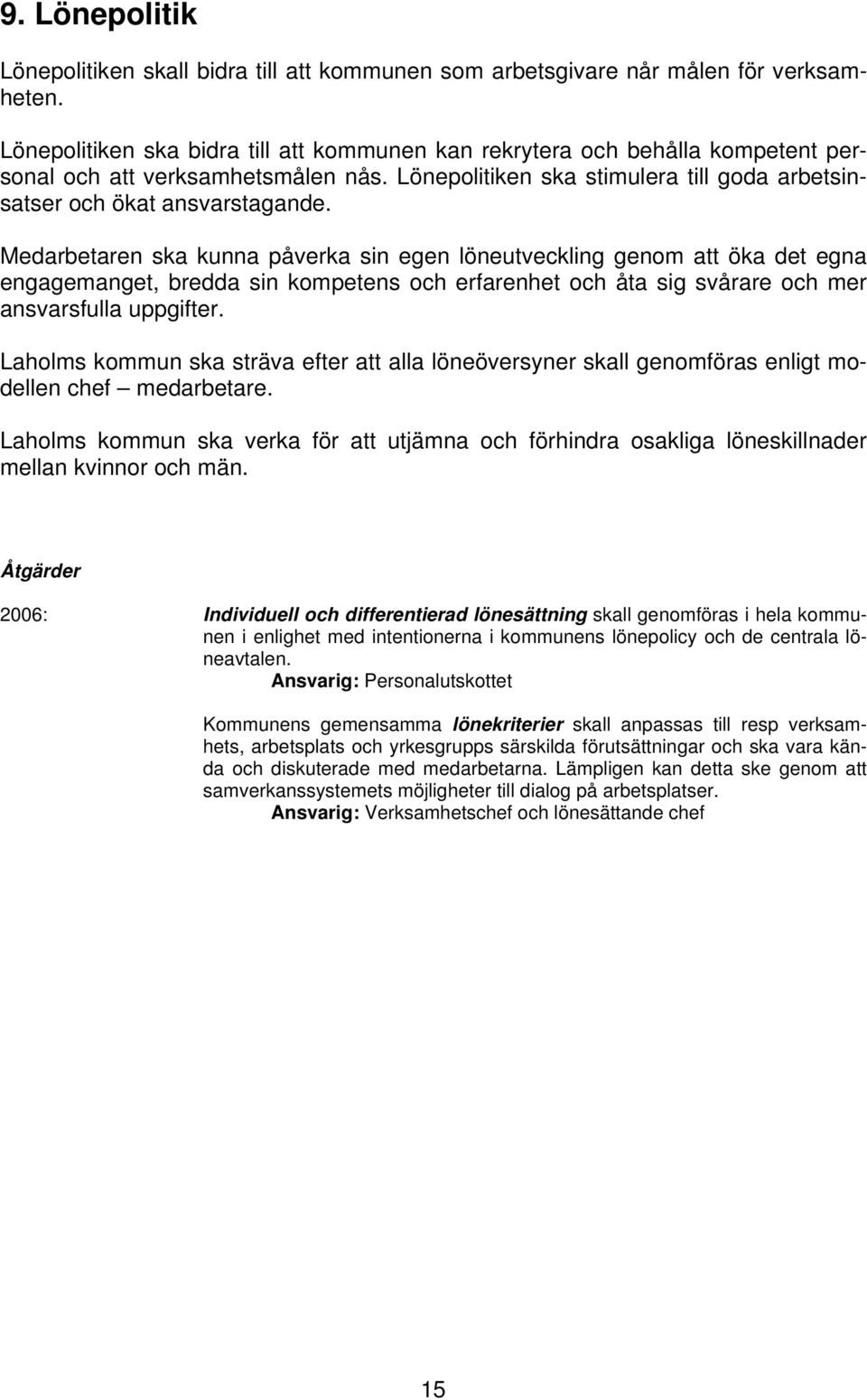 Medarbetaren ska kunna påverka sin egen löneutveckling genom att öka det egna engagemanget, bredda sin kompetens och erfarenhet och åta sig svårare och mer ansvarsfulla uppgifter.