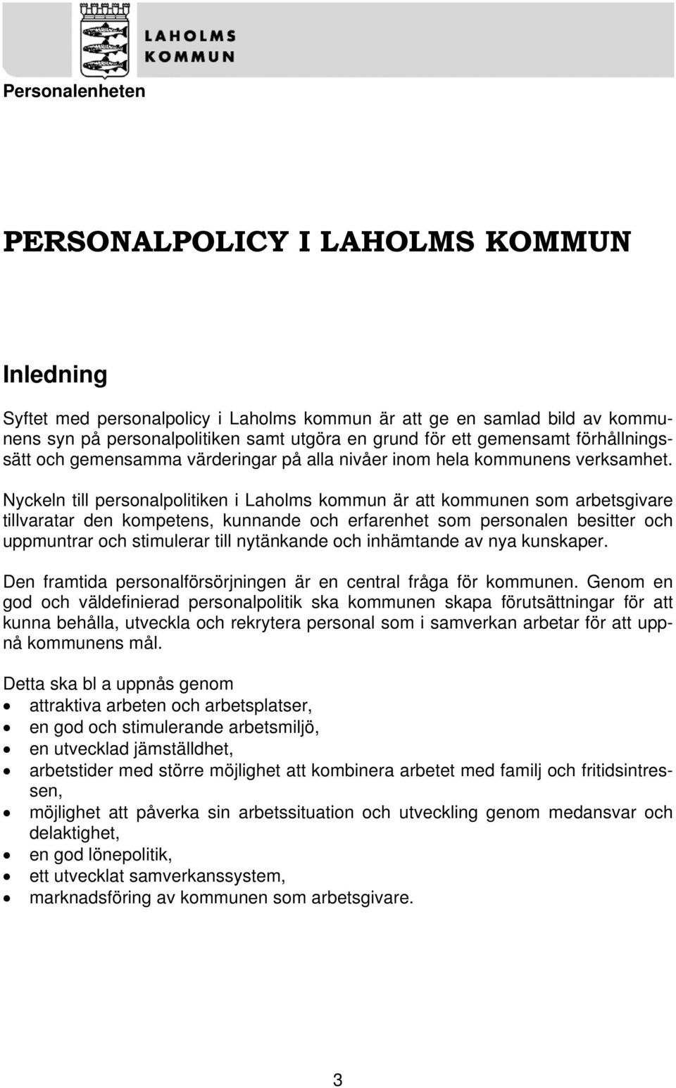 Nyckeln till personalpolitiken i Laholms kommun är att kommunen som arbetsgivare tillvaratar den kompetens, kunnande och erfarenhet som personalen besitter och uppmuntrar och stimulerar till