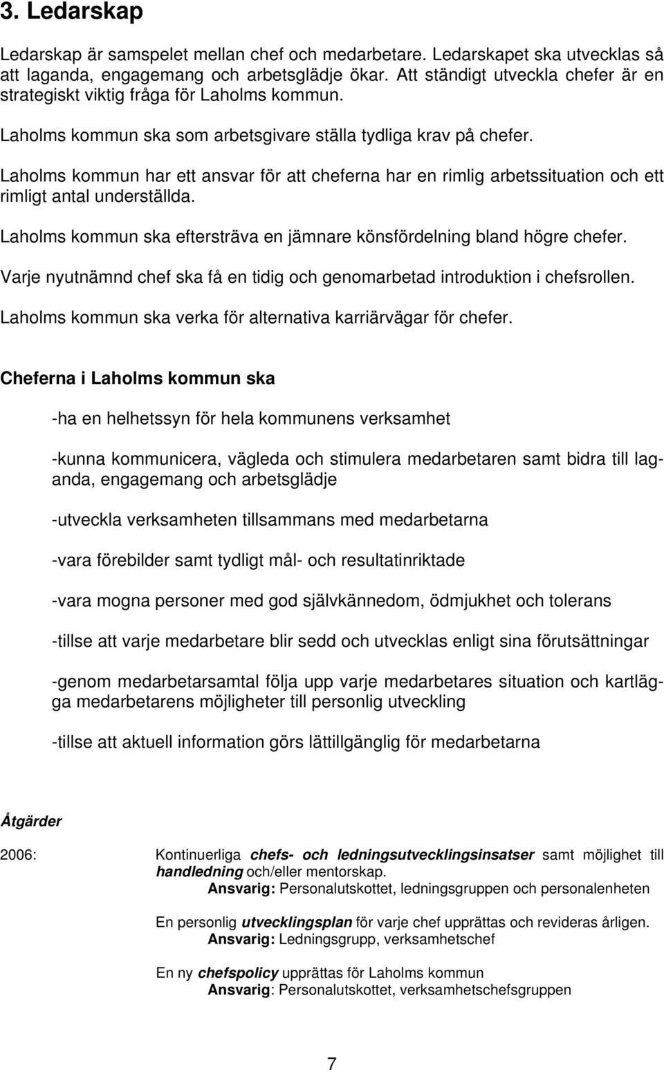 Laholms kommun har ett ansvar för att cheferna har en rimlig arbetssituation och ett rimligt antal underställda. Laholms kommun ska eftersträva en jämnare könsfördelning bland högre chefer.