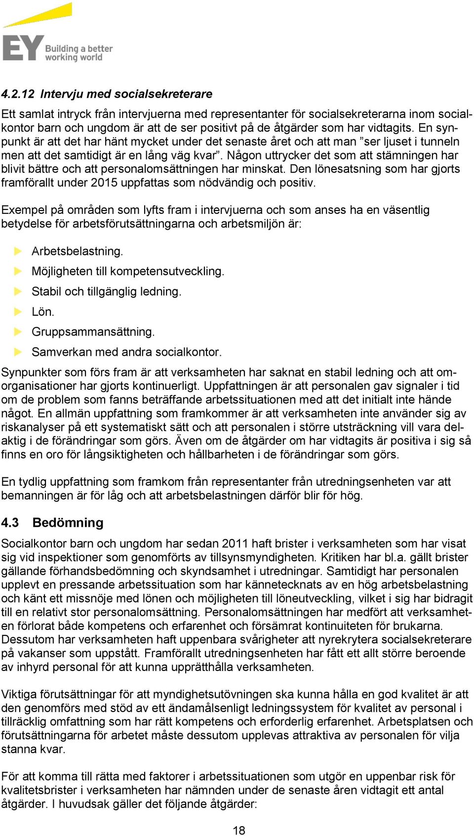 Någon uttrycker det som att stämningen har blivit bättre och att personalomsättningen har minskat. Den lönesatsning som har gjorts framförallt under 2015 uppfattas som nödvändig och positiv.