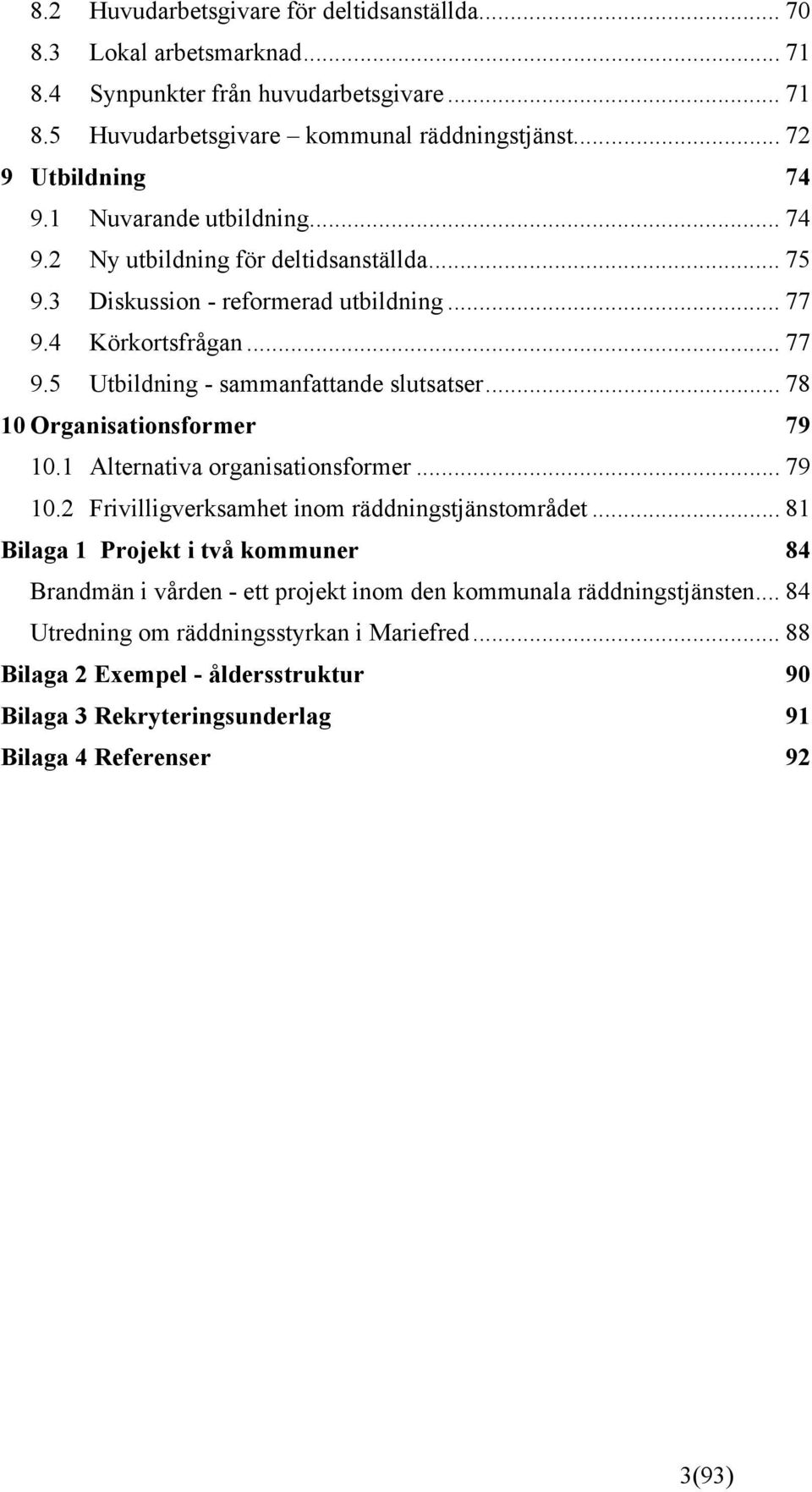 .. 78 10 Organisationsformer 79 10.1 Alternativa organisationsformer... 79 10.2 Frivilligverksamhet inom räddningstjänstområdet.