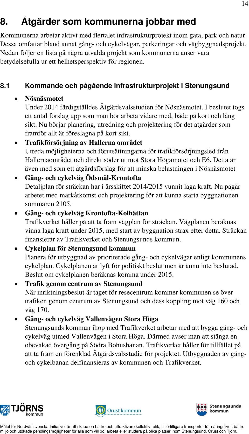 Nedan följer en lista på några utvalda projekt som kommunerna anser vara betydelsefulla ur ett helhetsperspektiv för regionen. 14 8.