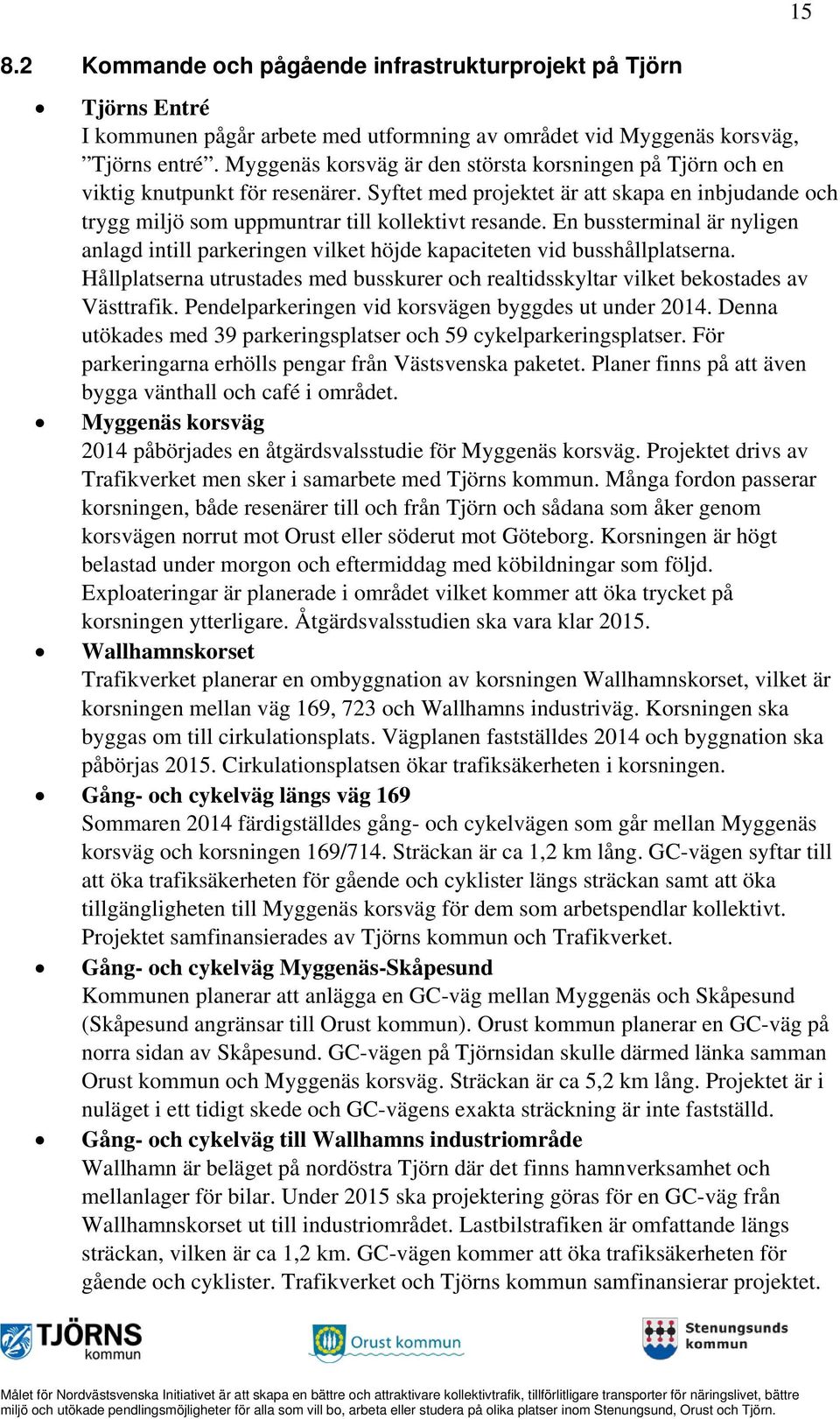 En bussterminal är nyligen anlagd intill parkeringen vilket höjde kapaciteten vid busshållplatserna. Hållplatserna utrustades med busskurer och realtidsskyltar vilket bekostades av Västtrafik.