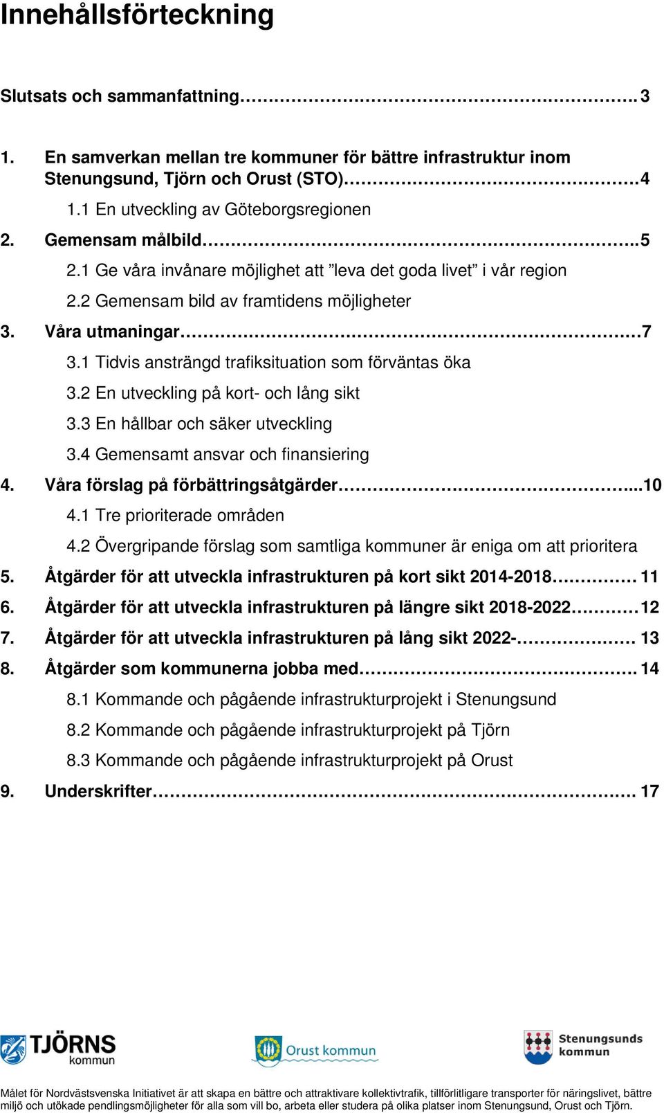 1 Tidvis ansträngd trafiksituation som förväntas öka 3.2 En utveckling på kort- och lång sikt 3.3 En hållbar och säker utveckling 3.4 Gemensamt ansvar och finansiering 4.