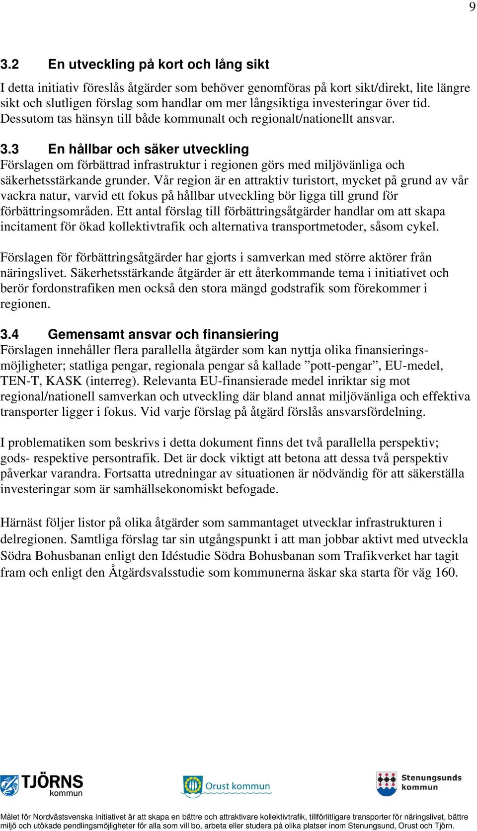 3 En hållbar och säker utveckling Förslagen om förbättrad infrastruktur i regionen görs med miljövänliga och säkerhetsstärkande grunder.