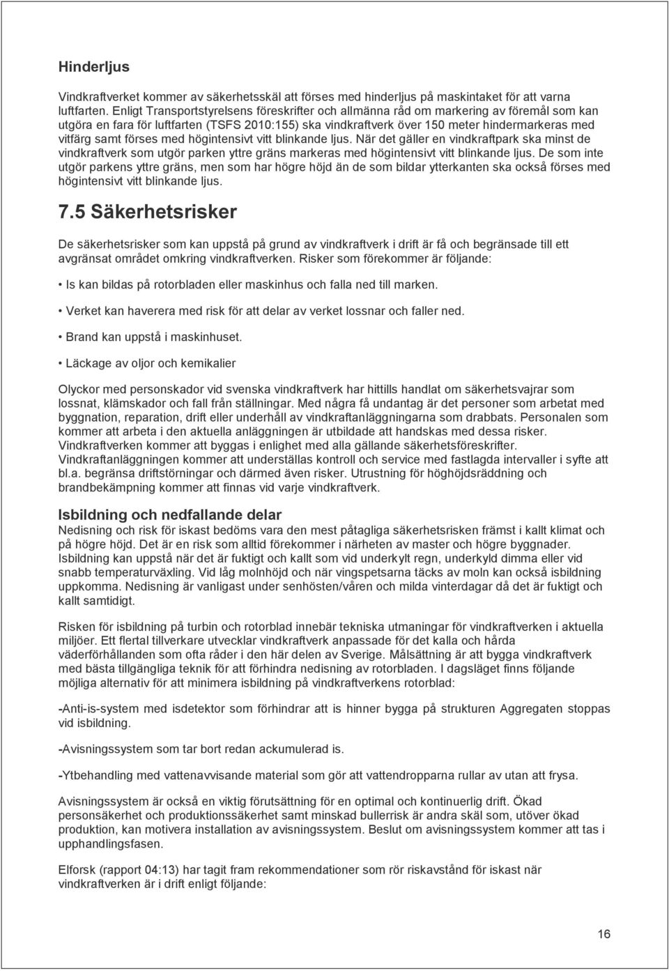 förses med högintensivt vitt blinkande ljus. När det gäller en vindkraftpark ska minst de vindkraftverk som utgör parken yttre gräns markeras med högintensivt vitt blinkande ljus.
