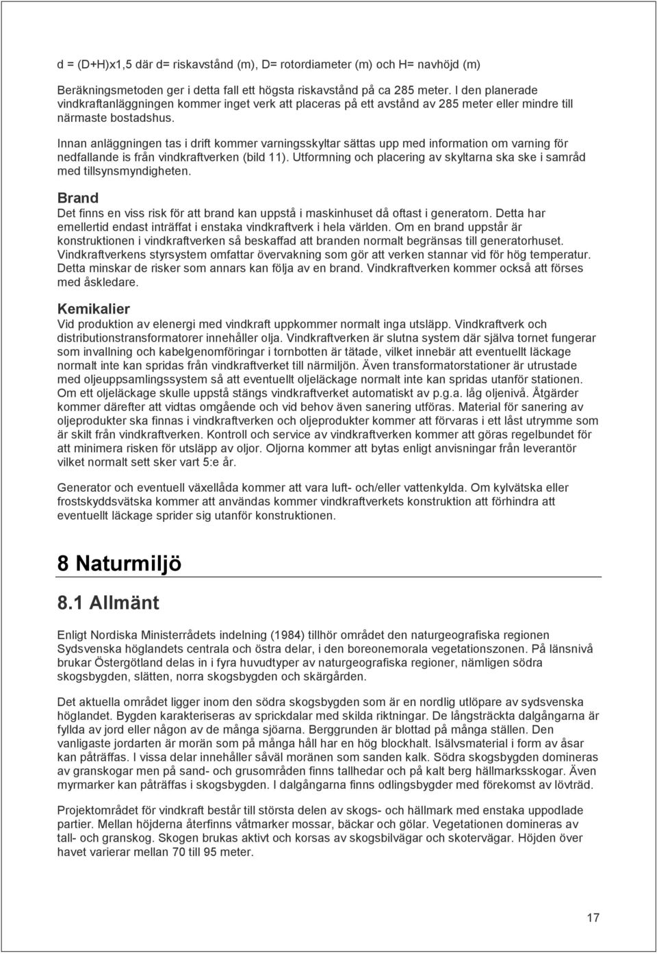 Innan anläggningen tas i drift kommer varningsskyltar sättas upp med information om varning för nedfallande is från vindkraftverken (bild 11).