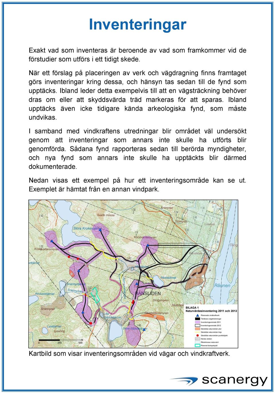 Ibland leder detta exempelvis till att en vägsträckning behöver dras om eller att skyddsvärda träd markeras för att sparas.