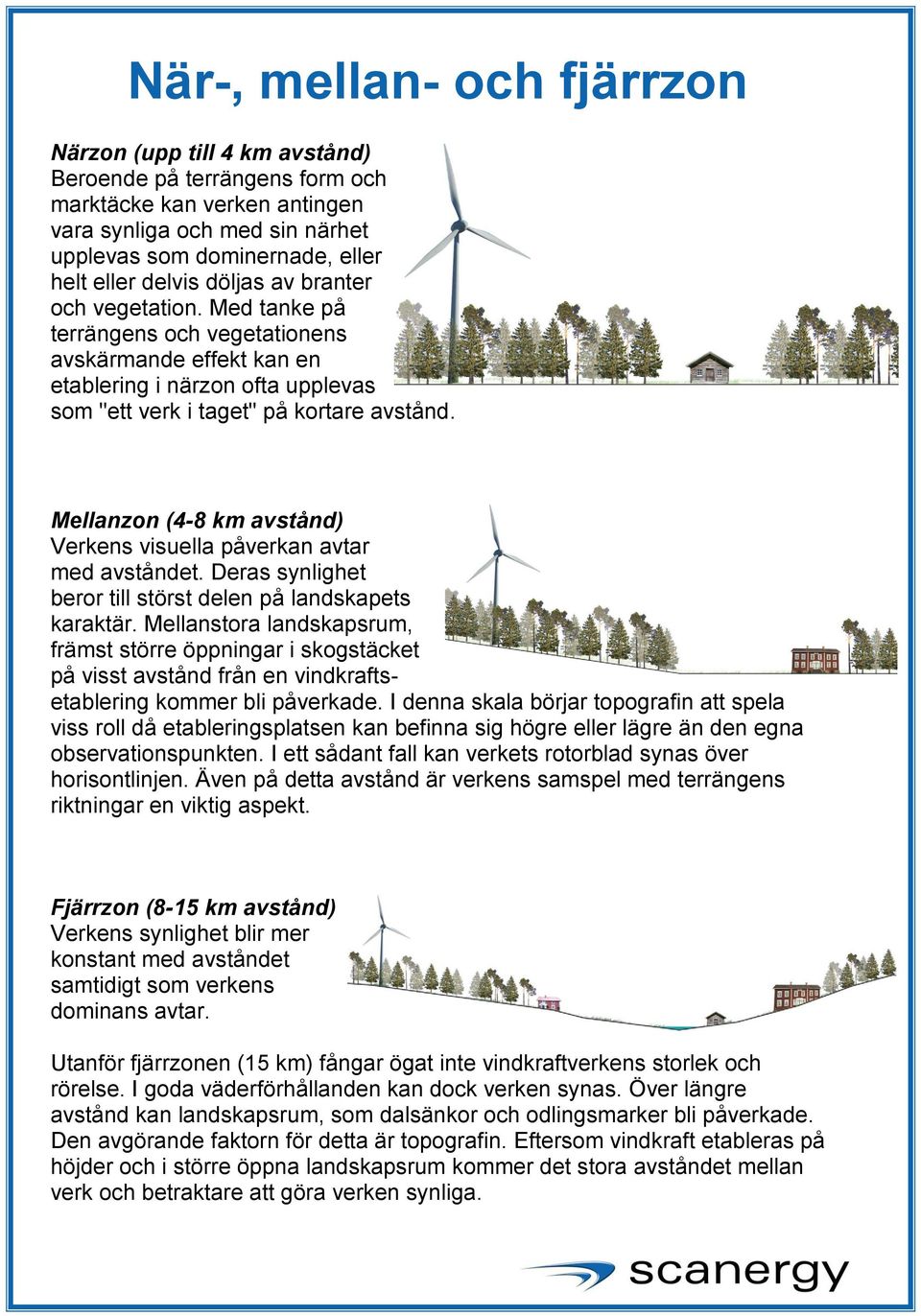 Mellanzon (4-8 km avstånd) Verkens visuella påverkan avtar med avståndet. Deras synlighet beror till störst delen på landskapets karaktär.