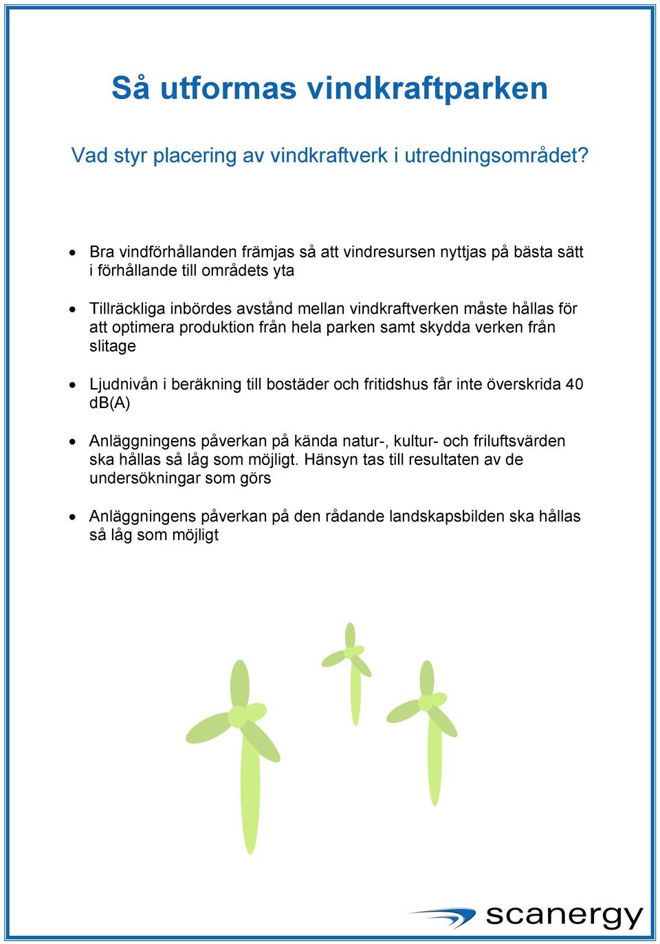 hållas för att optimera produktion från hela parken samt skydda verken från slitage Ljudnivån i beräkning till bostäder och fritidshus får inte överskrida 40