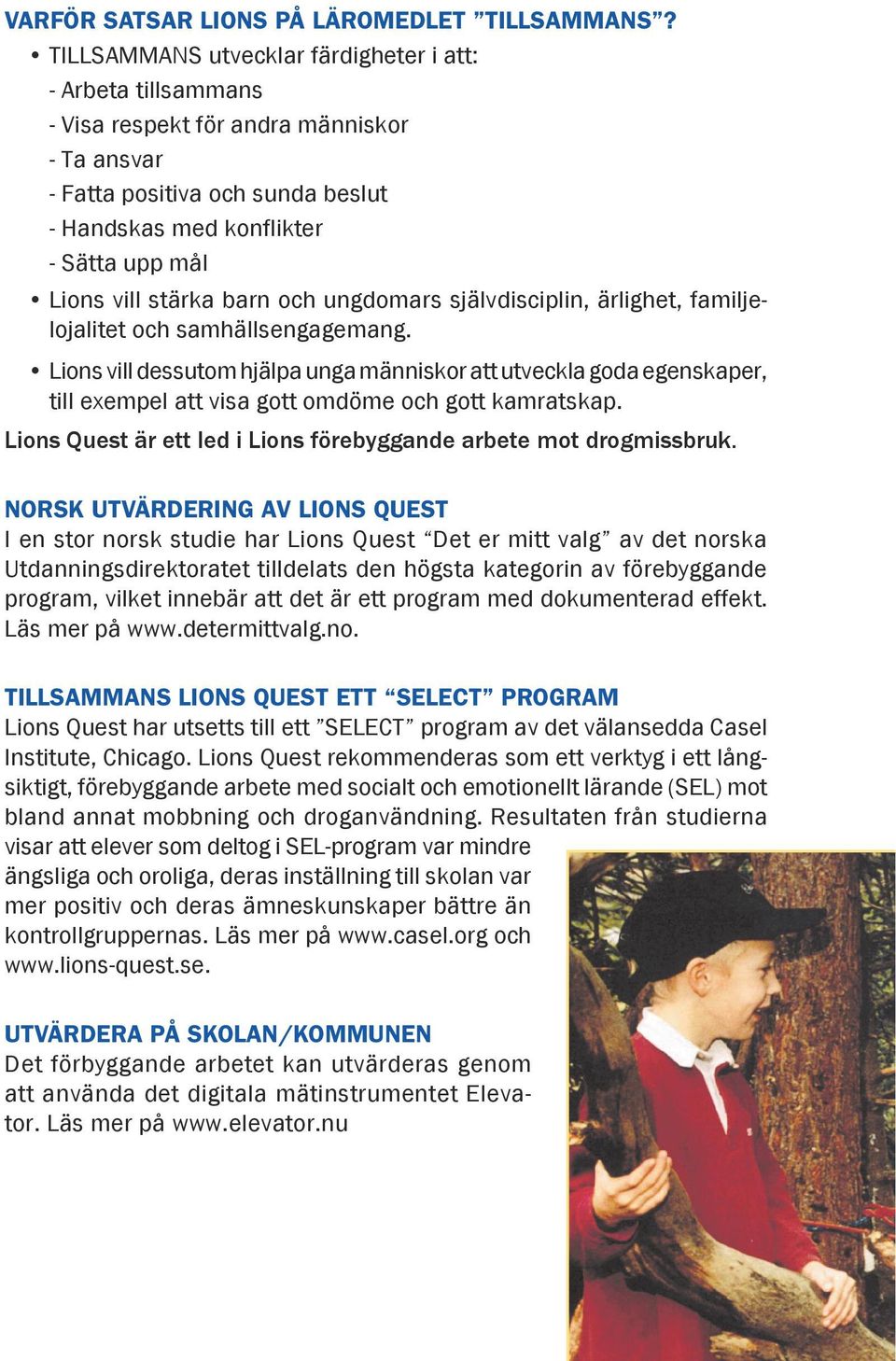 stärka barn och ungdomars självdisciplin, ärlighet, familjelojalitet och samhällsengagemang.