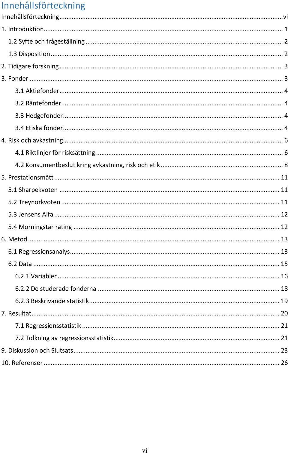 Prestationsmått... 11 5.1 Sharpekvoten... 11 5.2 Treynorkvoten... 11 5.3 Jensens Alfa... 12 5.4 Morningstar rating... 12 6. Metod... 13 6.1 Regressionsanalys... 13 6.2 Data... 15 6.2.1 Variabler.