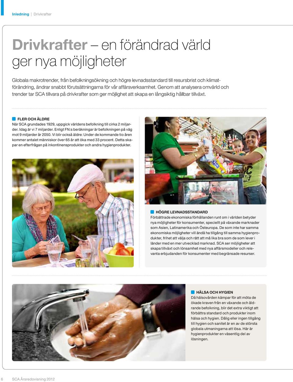 Fler och äldre När SCA grundades 1929, uppgick världens befolkning till cirka 2 miljarder. Idag är vi 7 miljarder. Enligt FN:s beräkningar är befolkningen på väg mot 9 miljarder år 2050.