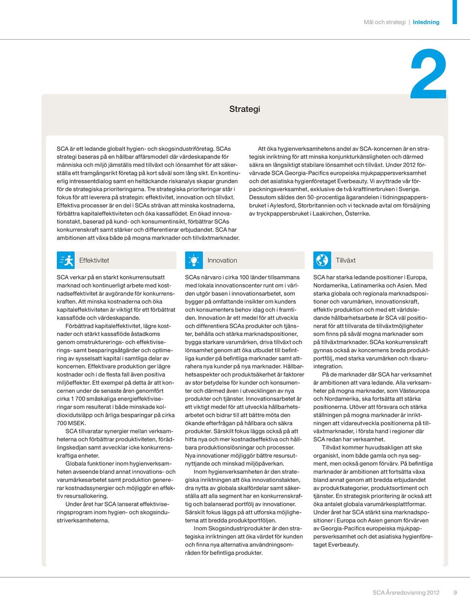 sikt. En kontinuerlig intressentdialog samt en heltäckande riskanalys skapar grunden för de strategiska prioriteringarna.