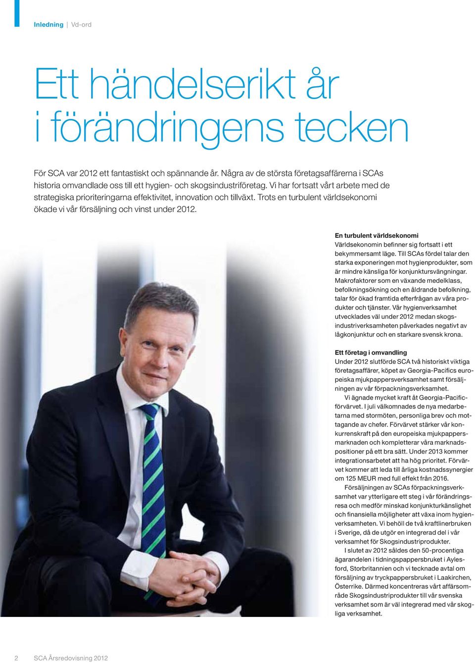 Vi har fortsatt vårt arbete med de strategiska prioriteringarna effektivitet, innovation och tillväxt. Trots en turbulent världsekonomi ökade vi vår försäljning och vinst under 2012.