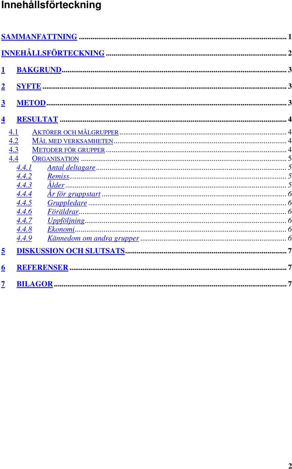 .. 5 4.4.2 Remiss... 5 4.4.3 Ålder... 5 4.4.4 År för gruppstart... 6 4.4.5 Gruppledare... 6 4.4.6 Föräldrar... 6 4.4.7 Uppföljning.