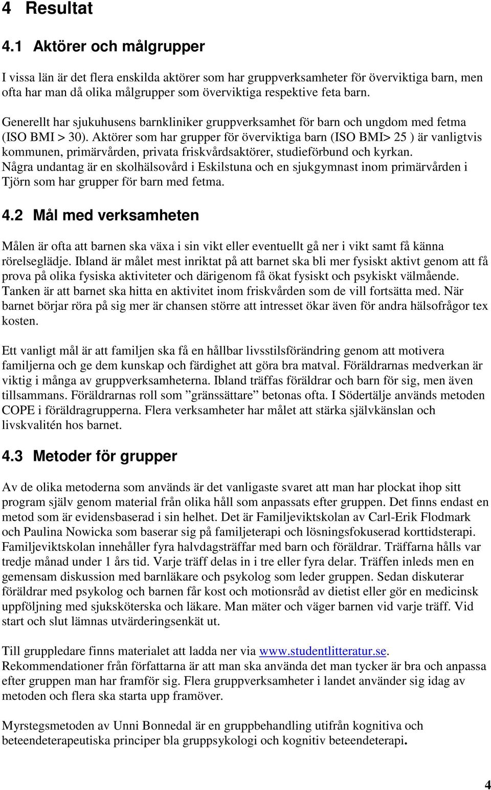 Generellt har sjukuhusens barnkliniker gruppverksamhet för barn och ungdom med fetma (ISO BMI > 30).