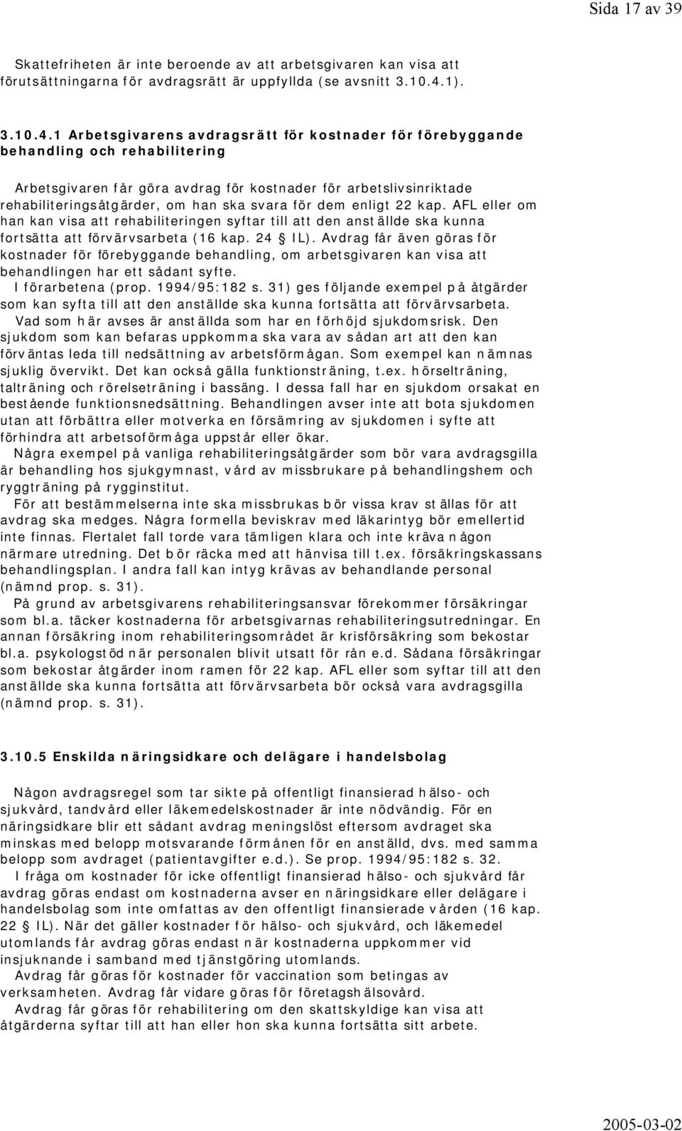 1 Arbetsgivarens avdragsrätt för kostnader för förebyggande behandling och rehabilitering Arbetsgivaren får göra avdrag för kostnader för arbetslivsinriktade rehabiliteringsåtgärder, om han ska svara