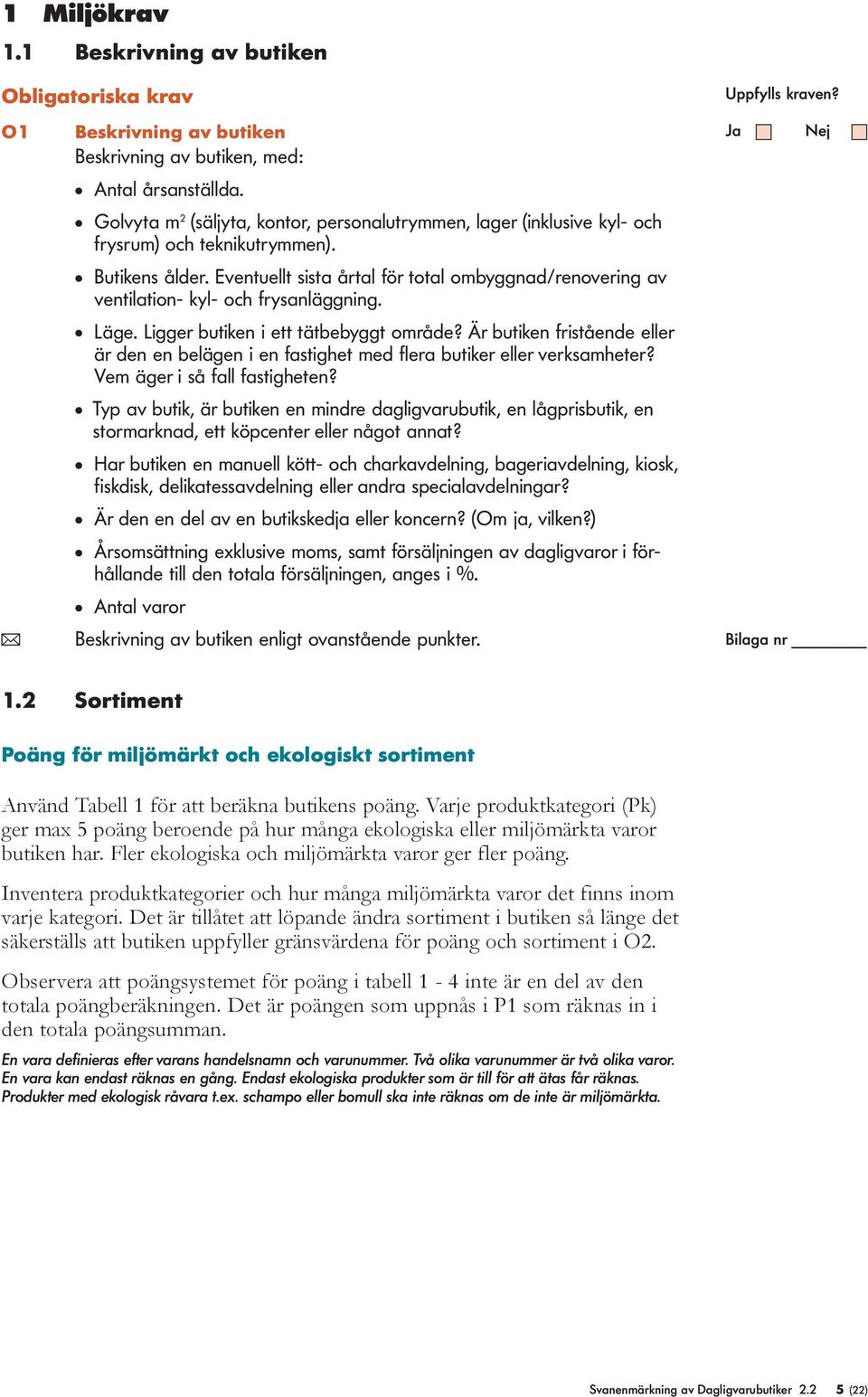 Eventuellt sista årtal för total ombyggnad/renovering av ventilation- kyl- och frysanläggning. l Läge. Ligger butiken i ett tätbebyggt område?
