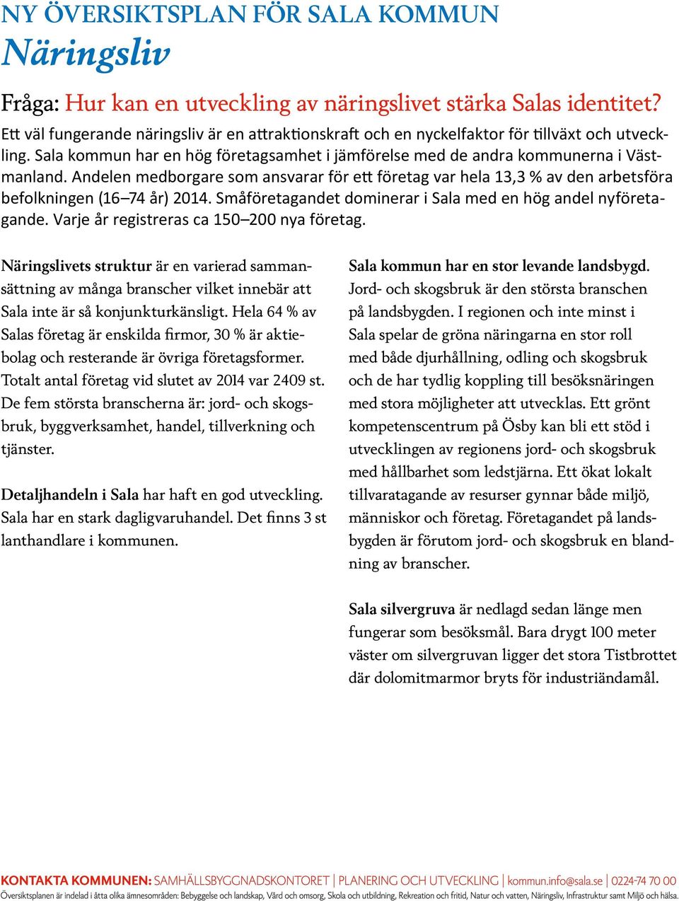Småföretagandet dominerar i Sala med en hög andel nyföretagande. Varje år registreras ca 150 200 nya företag.