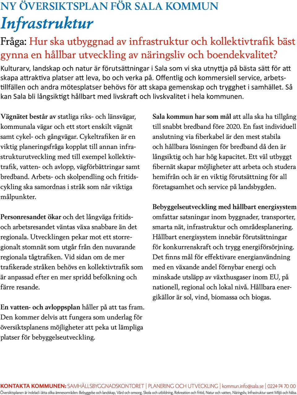 Offentlig och kommersiell service, arbetstillfällen och andra mötesplatser behövs för att skapa gemenskap och trygghet i samhället.
